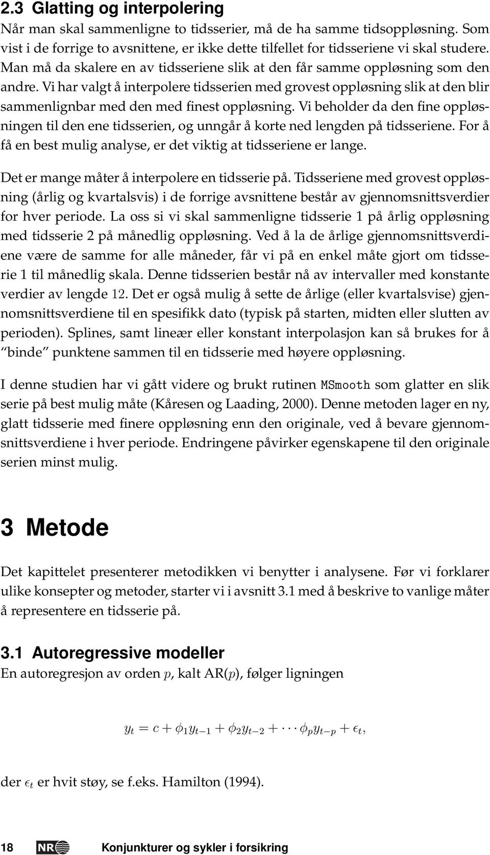 Vi har valgt å interpolere tidsserien med grovest oppløsning slik at den blir sammenlignbar med den med finest oppløsning.