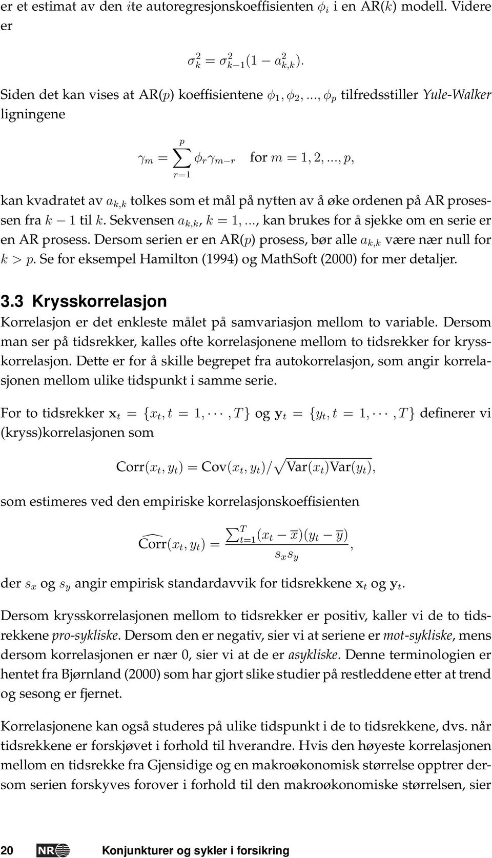 Sekvensen a k,k, k = 1,..., kan brukes for å sjekke om en serie er en AR prosess. Dersom serien er en AR(p) prosess, bør alle a k,k være nær null for k > p.