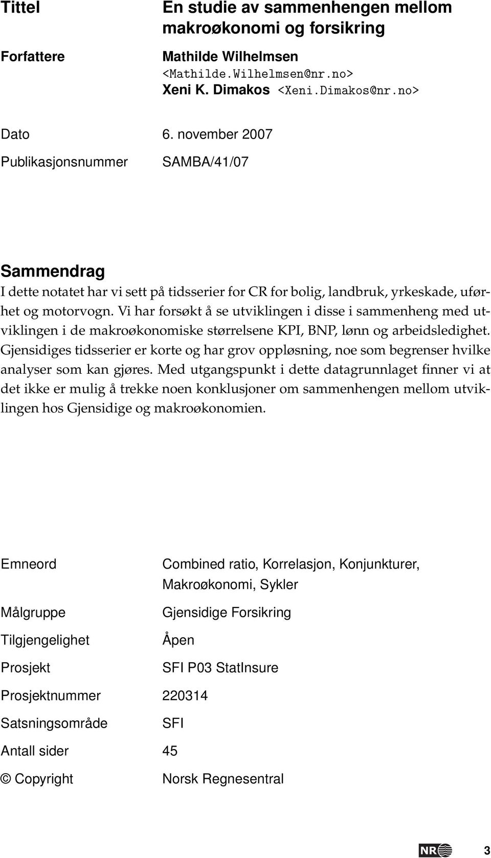 Vi har forsøkt å se utviklingen i disse i sammenheng med utviklingen i de makroøkonomiske størrelsene KPI, BNP, lønn og arbeidsledighet.