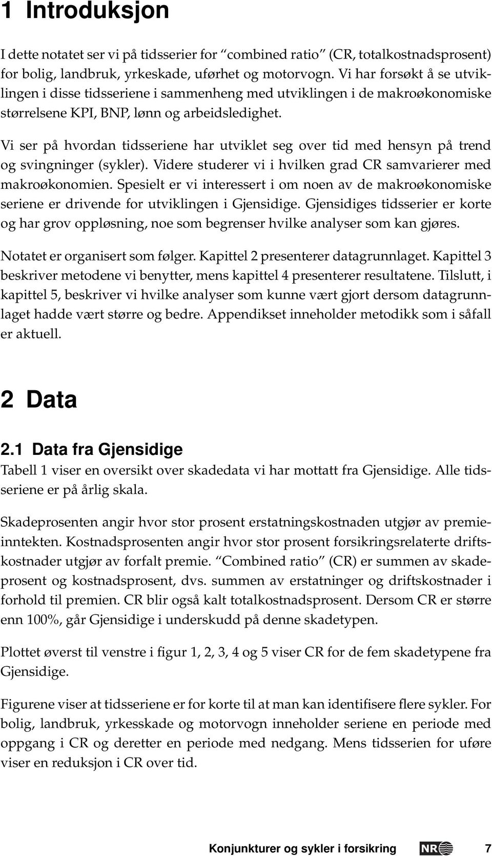 Vi ser på hvordan tidsseriene har utviklet seg over tid med hensyn på trend og svingninger (sykler). Videre studerer vi i hvilken grad CR samvarierer med makroøkonomien.