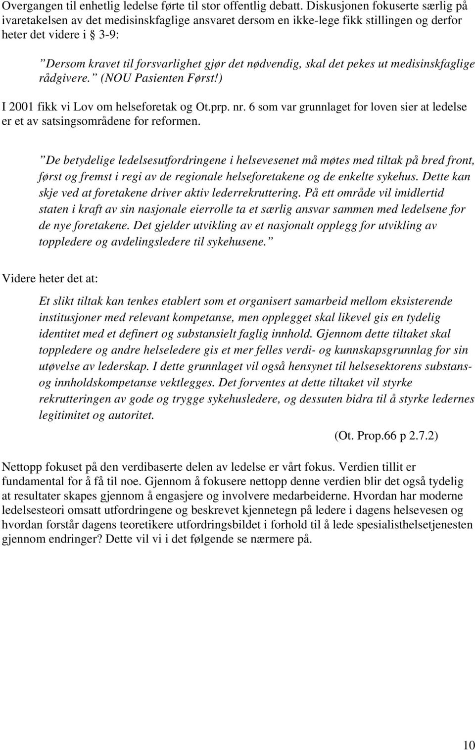 nødvendig, skal det pekes ut medisinskfaglige rådgivere. (NOU Pasienten Først!) I 2001 fikk vi Lov om helseforetak og Ot.prp. nr.