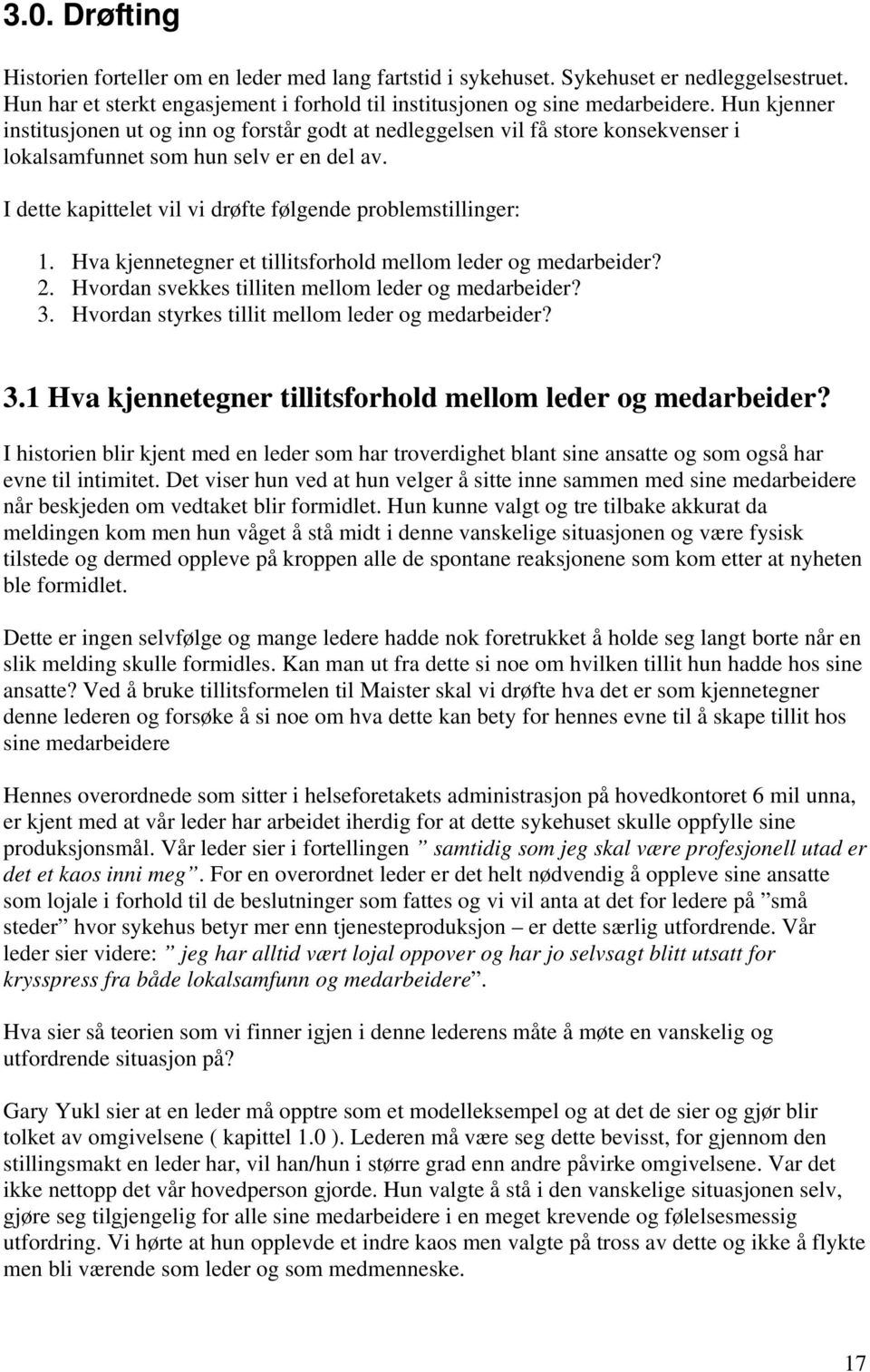 I dette kapittelet vil vi drøfte følgende problemstillinger: 1. Hva kjennetegner et tillitsforhold mellom leder og medarbeider? 2. Hvordan svekkes tilliten mellom leder og medarbeider? 3.