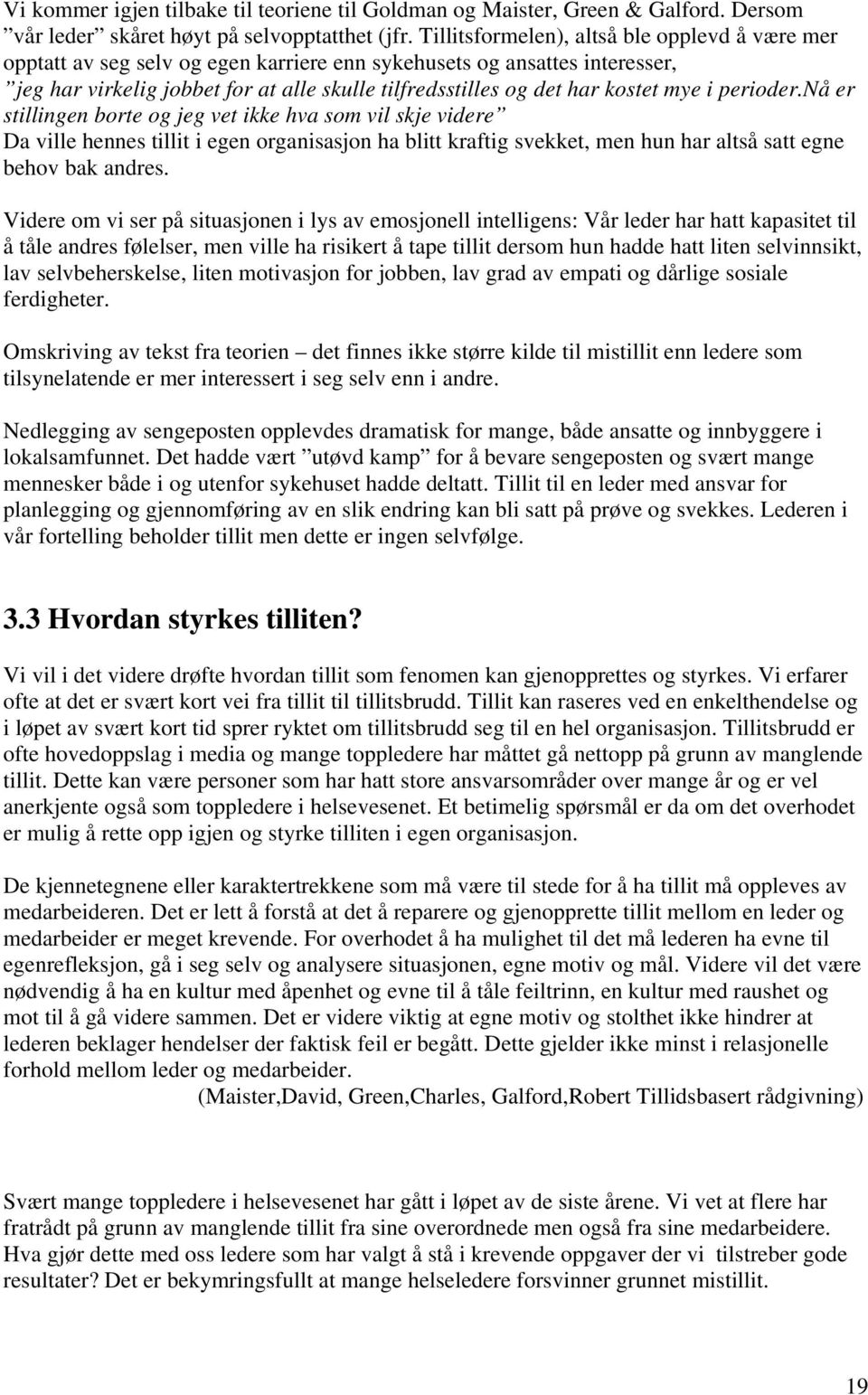 mye i perioder.nå er stillingen borte og jeg vet ikke hva som vil skje videre Da ville hennes tillit i egen organisasjon ha blitt kraftig svekket, men hun har altså satt egne behov bak andres.