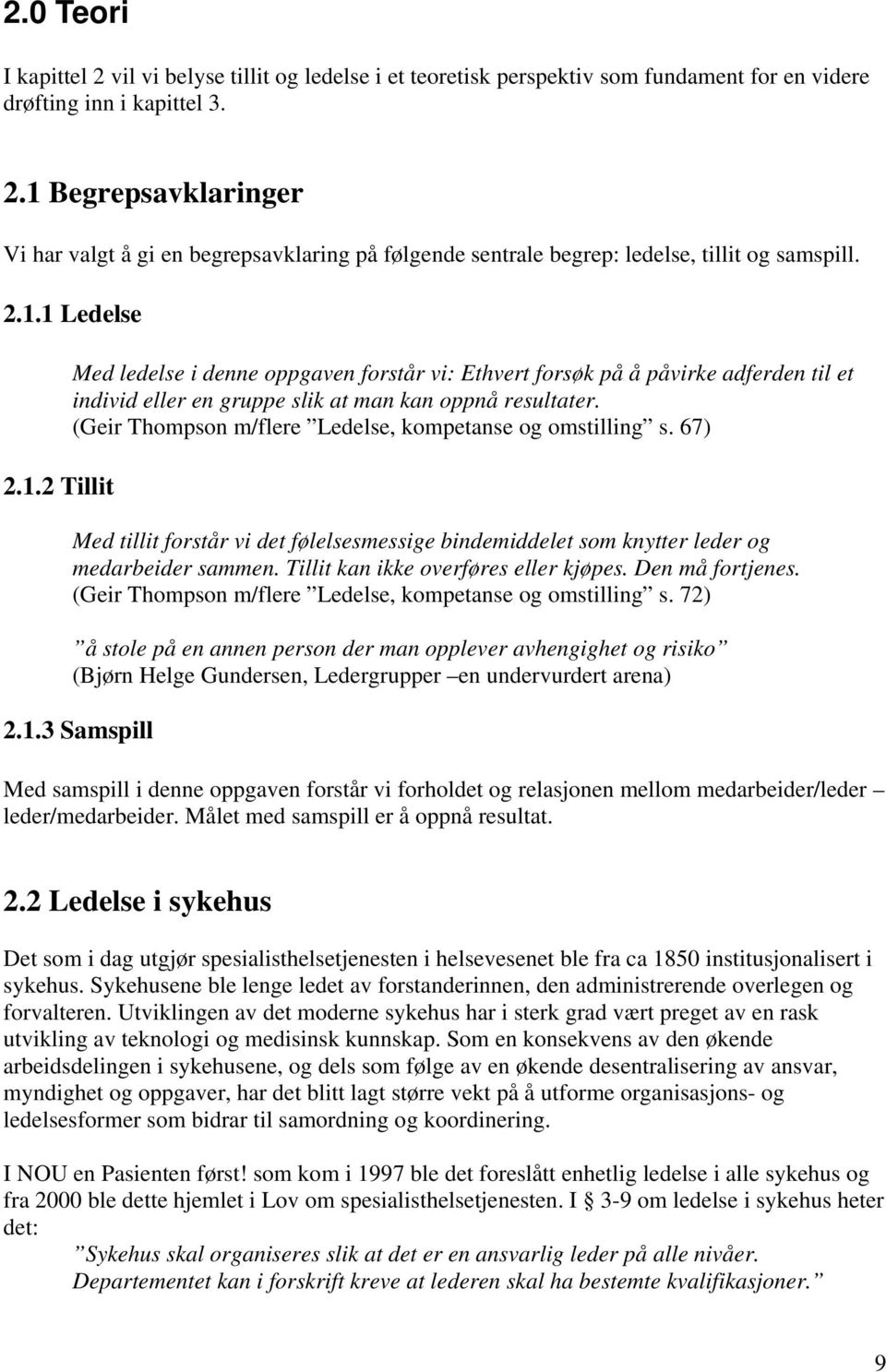 (Geir Thompson m/flere Ledelse, kompetanse og omstilling s. 67) Med tillit forstår vi det følelsesmessige bindemiddelet som knytter leder og medarbeider sammen. Tillit kan ikke overføres eller kjøpes.