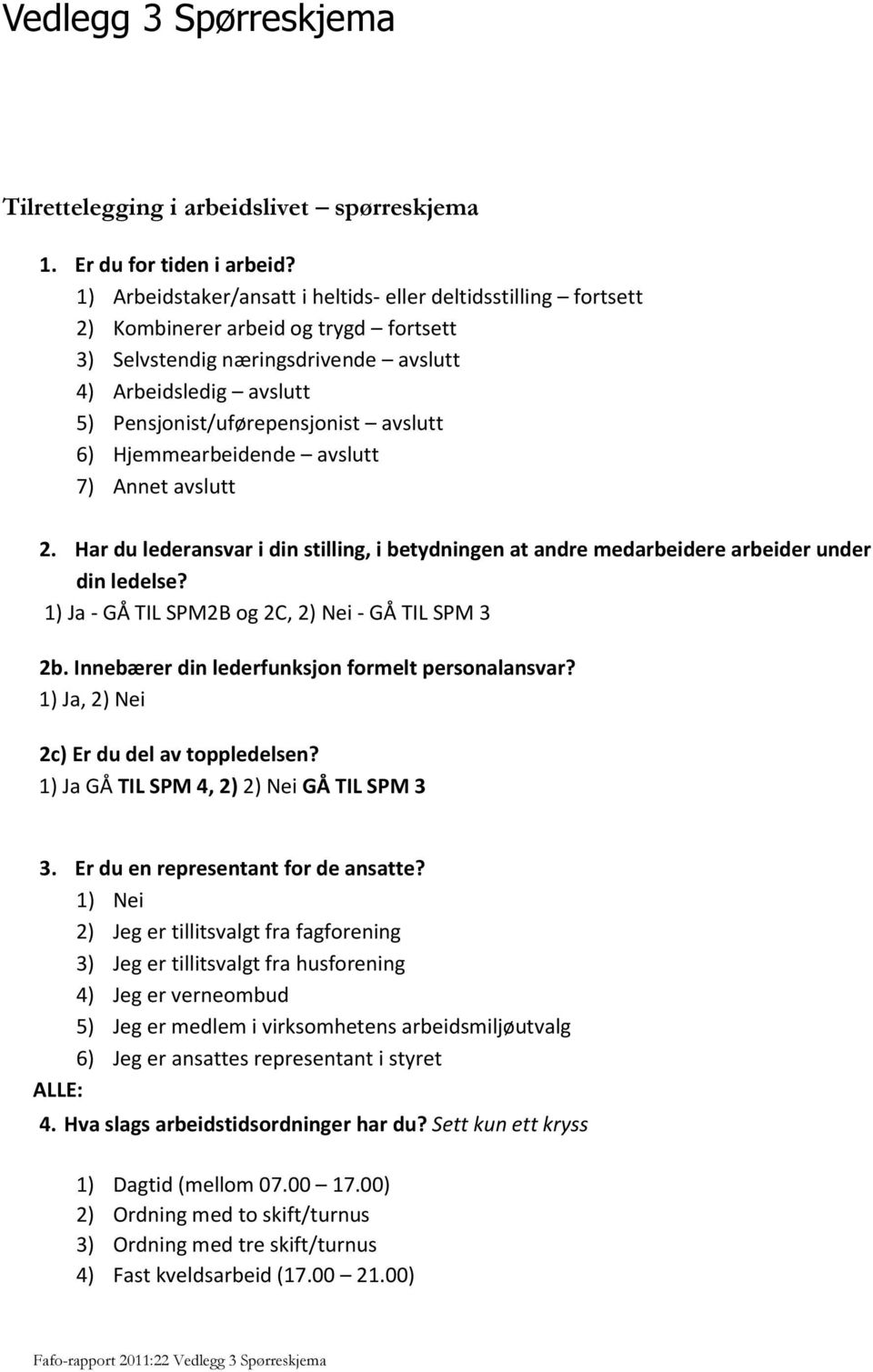 avslutt 6) Hjemmearbeidende avslutt 7) Annet avslutt 2. Har du lederansvar i din stilling, i betydningen at andre medarbeidere arbeider under din ledelse?