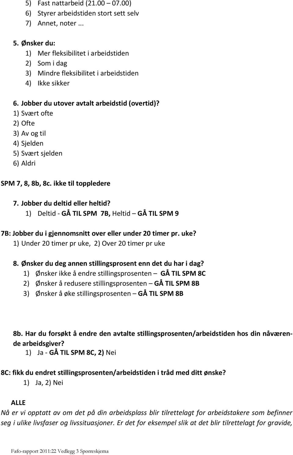 1) Svært ofte 2) Ofte 3) Av og til 4) Sjelden 5) Svært sjelden 6) Aldri SPM 7, 8, 8b, 8c. ikke til toppledere 7. Jobber du deltid eller heltid?