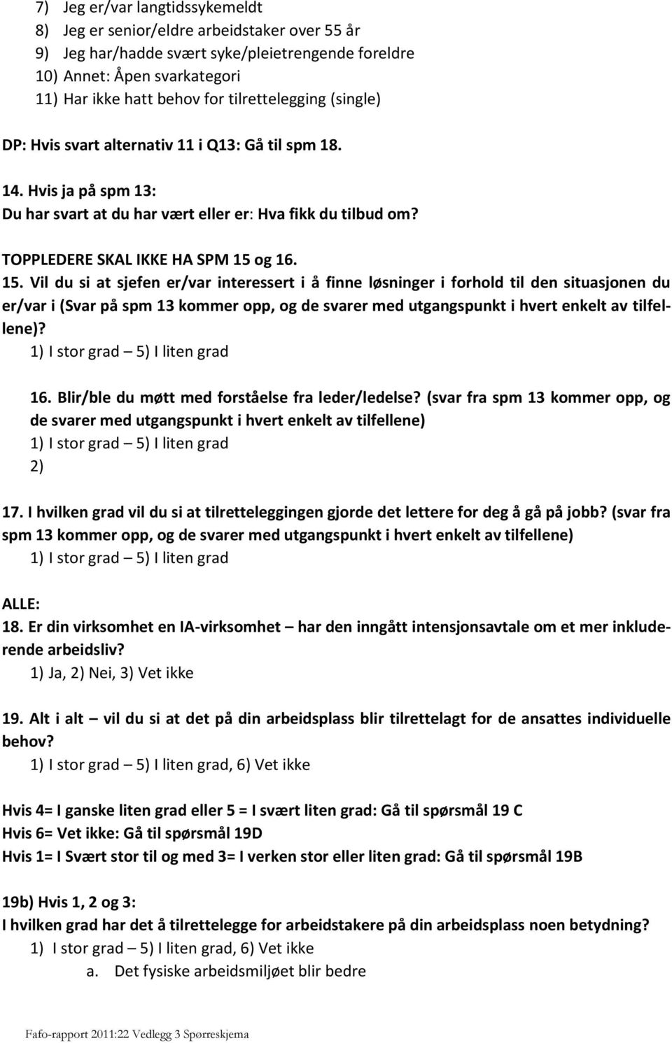 15. Vil du si at sjefen er/var interessert i å finne løsninger i forhold til den situasjonen du er/var i (Svar på spm 13 kommer opp, og de svarer med utgangspunkt i hvert enkelt av tilfellene)?