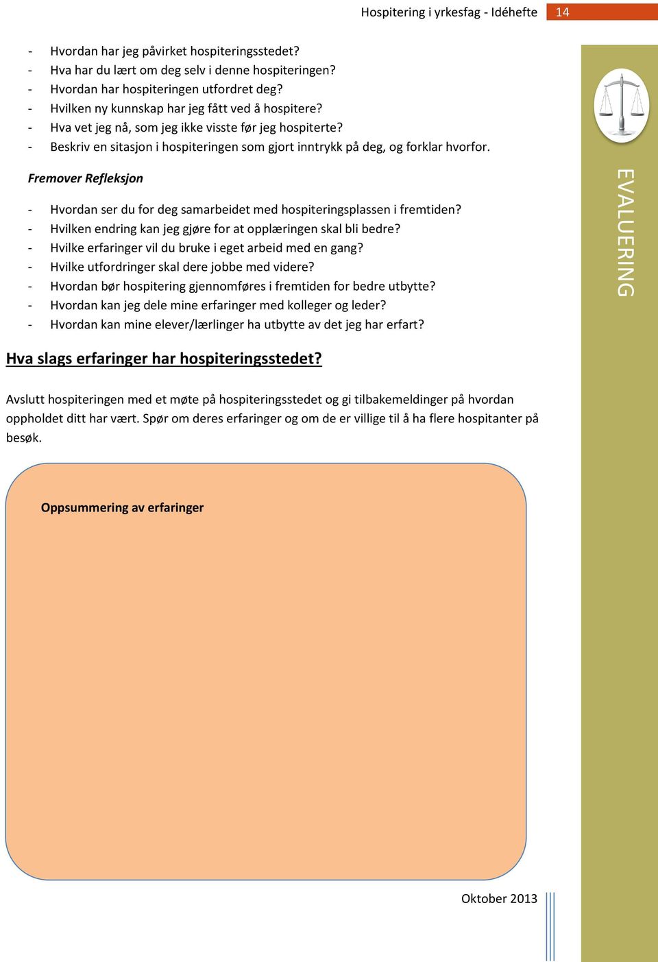 Fremover Refleksjon - Hvordan ser du for deg samarbeidet med hospiteringsplassen i fremtiden? - Hvilken endring kan jeg gjøre for at opplæringen skal bli bedre?