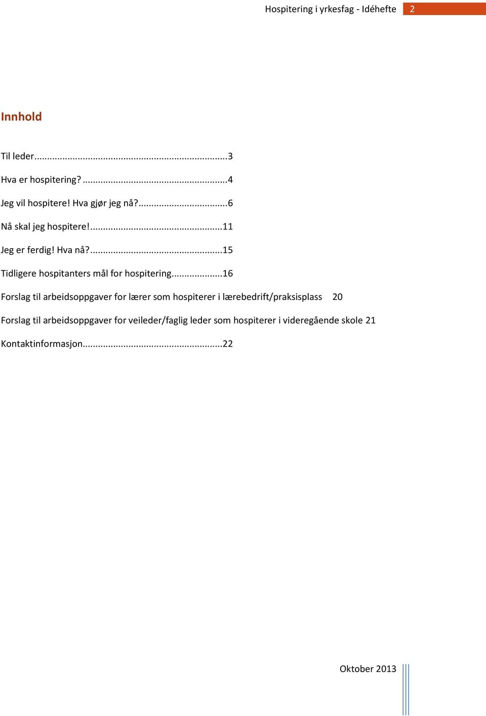 ... 15 Tidligere hospitanters mål for hospitering.