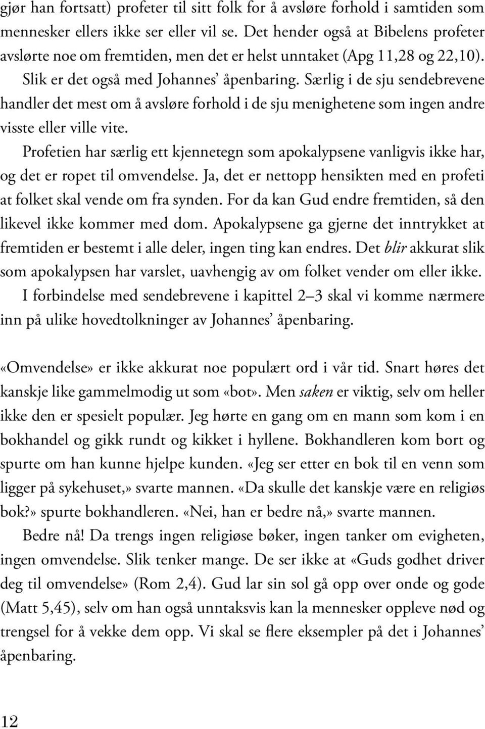 Særlig i de sju sendebrevene handler det mest om å avsløre forhold i de sju menighetene som ingen andre visste eller ville vite.