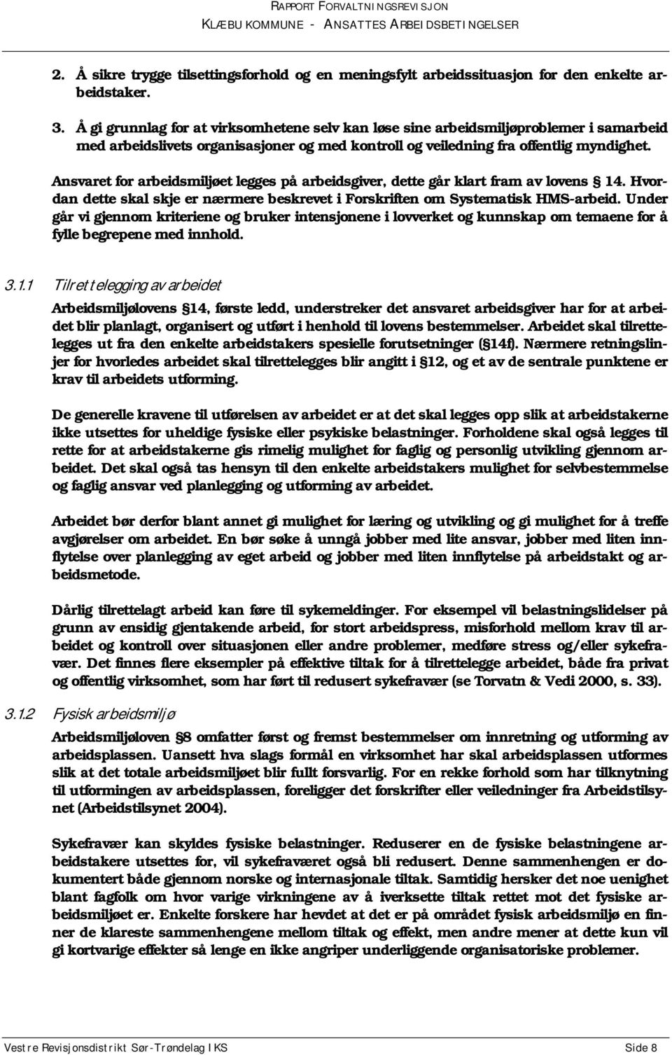 Ansvaret for arbeidsmiljøet legges på arbeidsgiver, dette går klart fram av lovens 14. Hvordan dette skal skje er nærmere beskrevet i Forskriften om Systematisk HMS-arbeid.