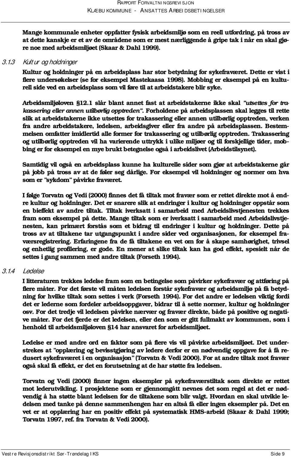 Dette er vist i flere undersøkelser (se for eksempel Mastekaasa 1998). Mobbing er eksempel på en kulturell side ved en arbeidsplass som vil føre til at arbeidstakere blir syke. Arbeidsmiljøloven 12.