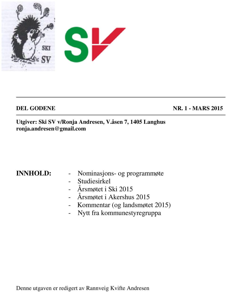 com INNHOLD: - Nominasjons- og programmøte - Studiesirkel - Årsmøtet i Ski 2015 - Årsmøtet