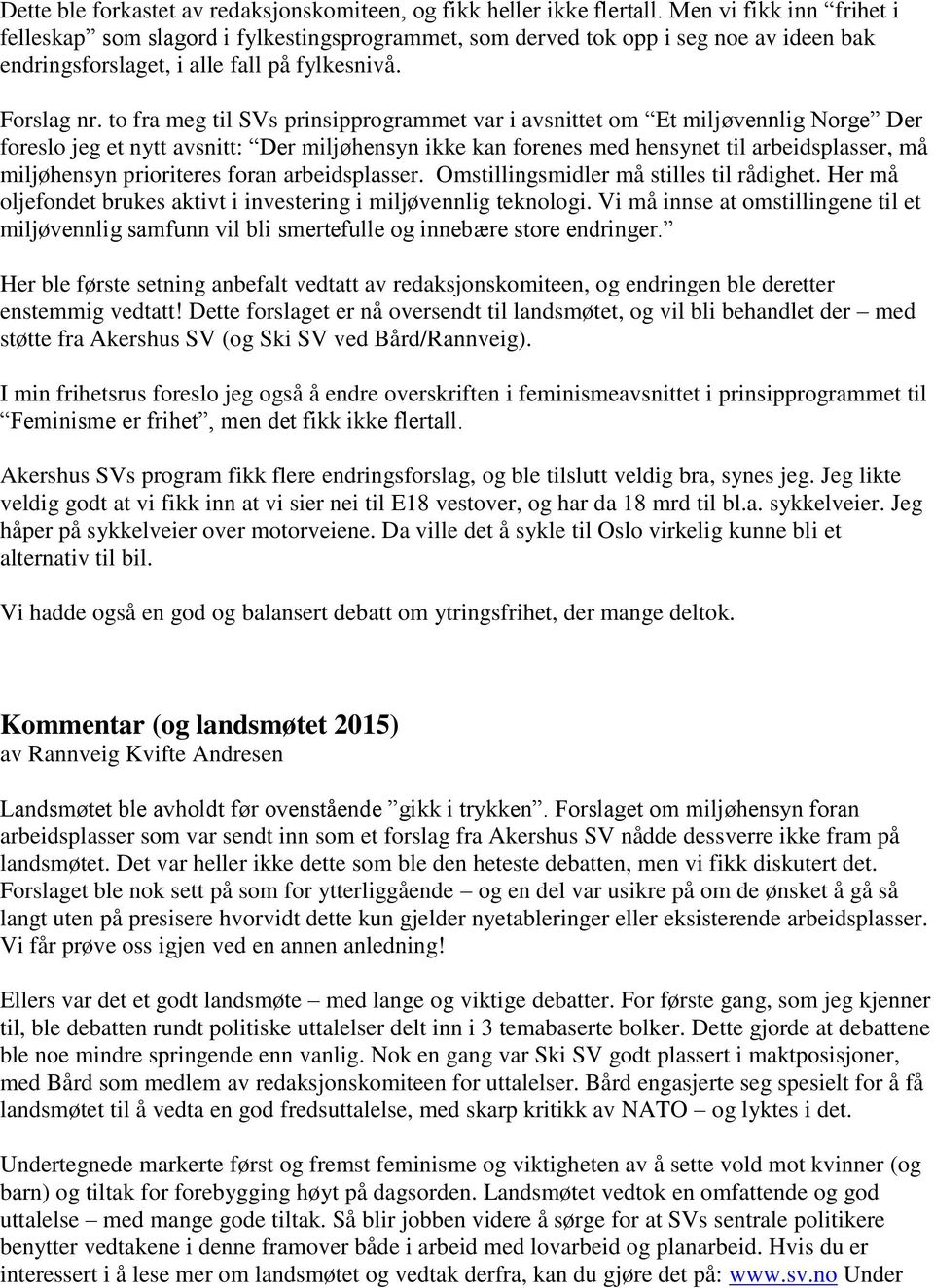 to fra meg til SVs prinsipprogrammet var i avsnittet om Et miljøvennlig Norge Der foreslo jeg et nytt avsnitt: Der miljøhensyn ikke kan forenes med hensynet til arbeidsplasser, må miljøhensyn