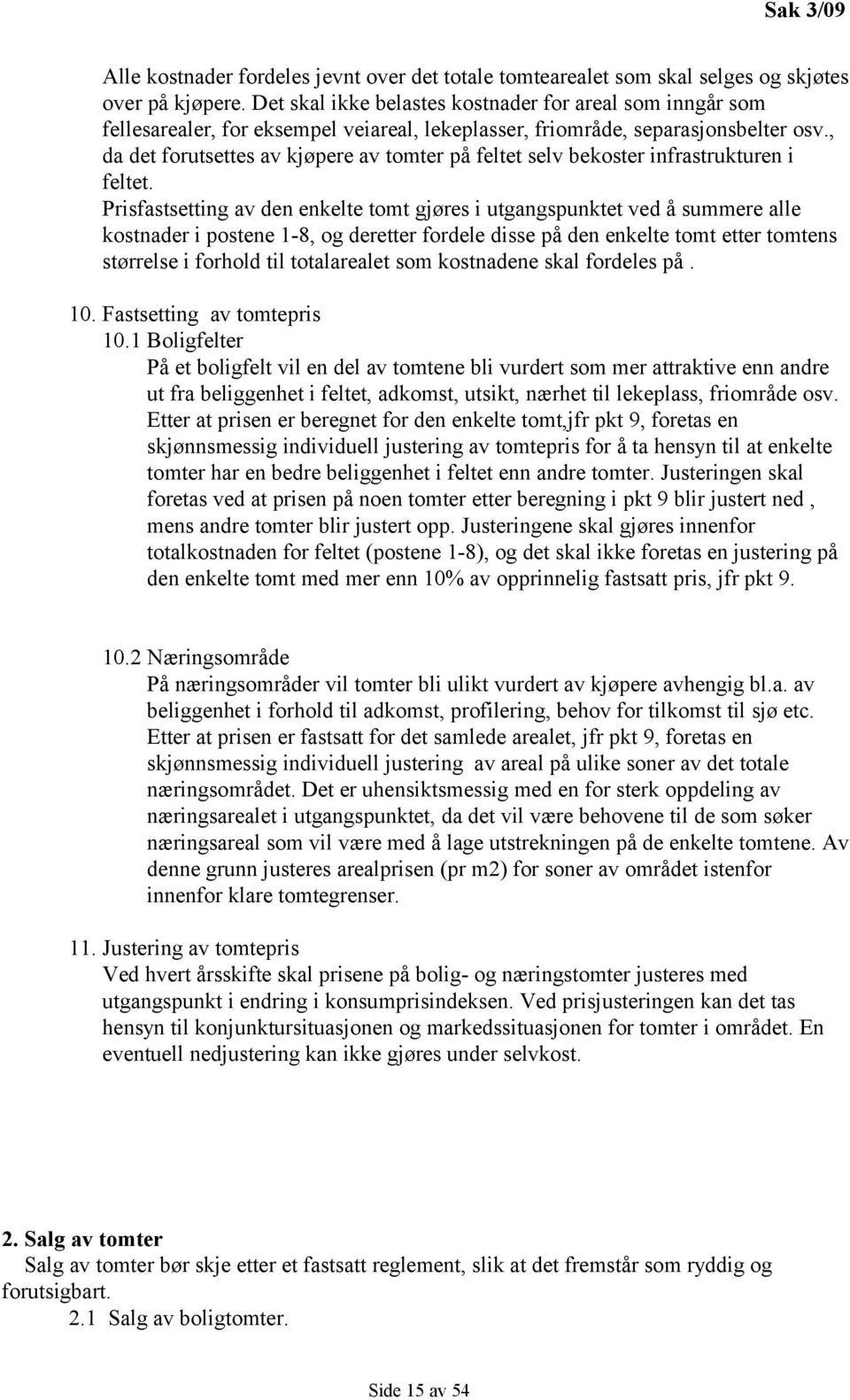 , da det forutsettes av kjøpere av tomter på feltet selv bekoster infrastrukturen i feltet.