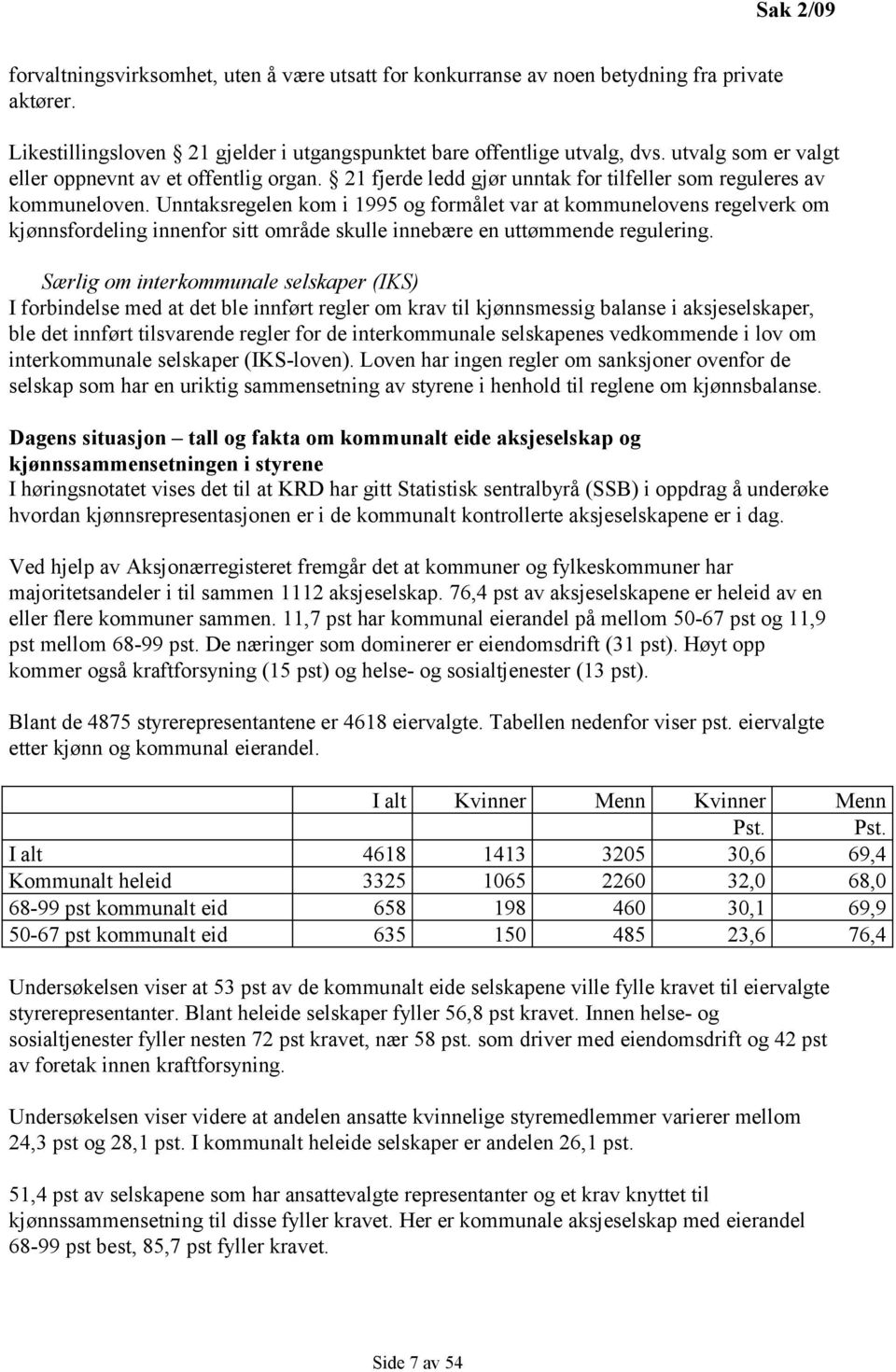 Unntaksregelen kom i 1995 og formålet var at kommunelovens regelverk om kjønnsfordeling innenfor sitt område skulle innebære en uttømmende regulering.