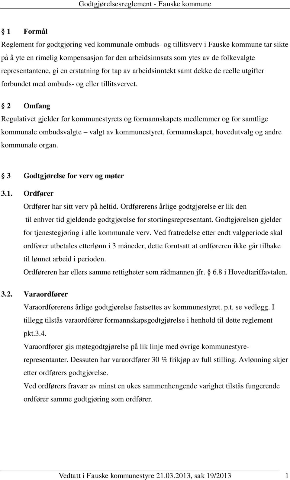 2 Omfang Regulativet gjelder for kommunestyrets og formannskapets medlemmer og for samtlige kommunale ombudsvalgte valgt av kommunestyret, formannskapet, hovedutvalg og andre kommunale organ.