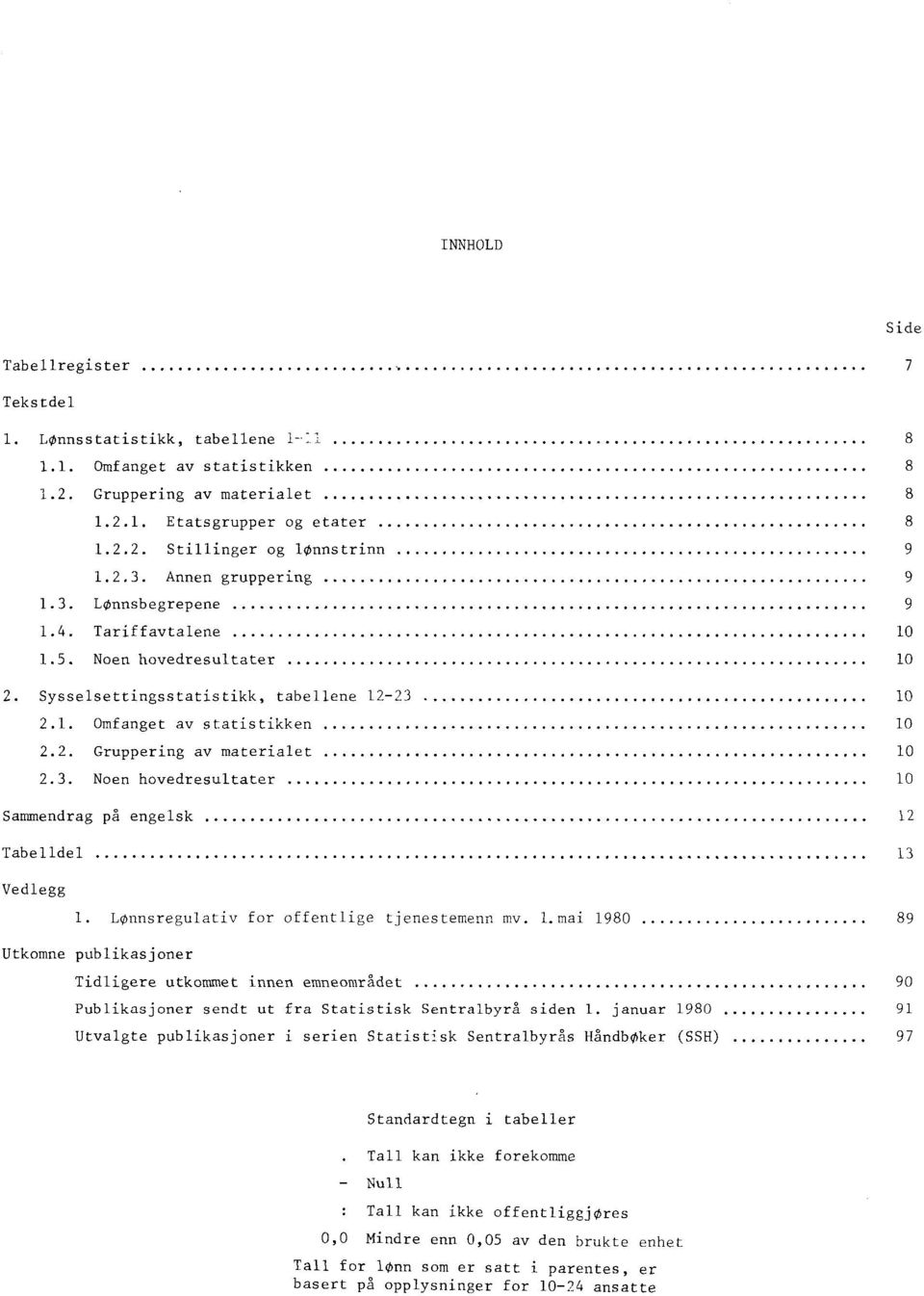 . Noen hovedresultater Sammendrag på engelsk Tabelldel 0 0 0 0 0 0 Vedlegg. Lønnsregulativ for offentlige tjenestemenn mv.