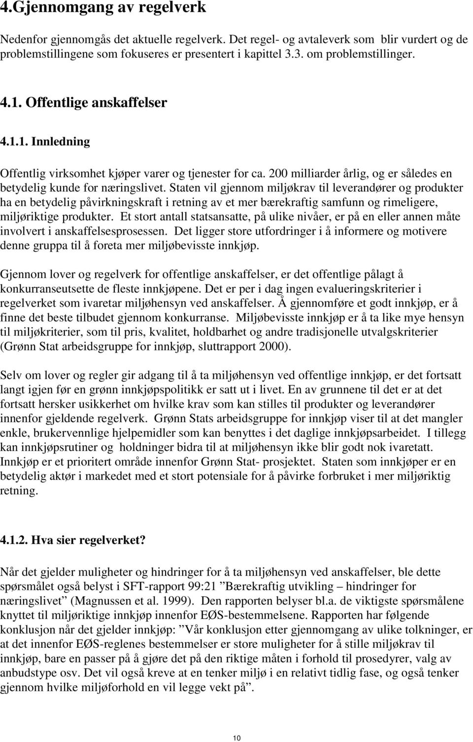 Staten vil gjennom miljøkrav til leverandører og produkter ha en betydelig påvirkningskraft i retning av et mer bærekraftig samfunn og rimeligere, miljøriktige produkter.