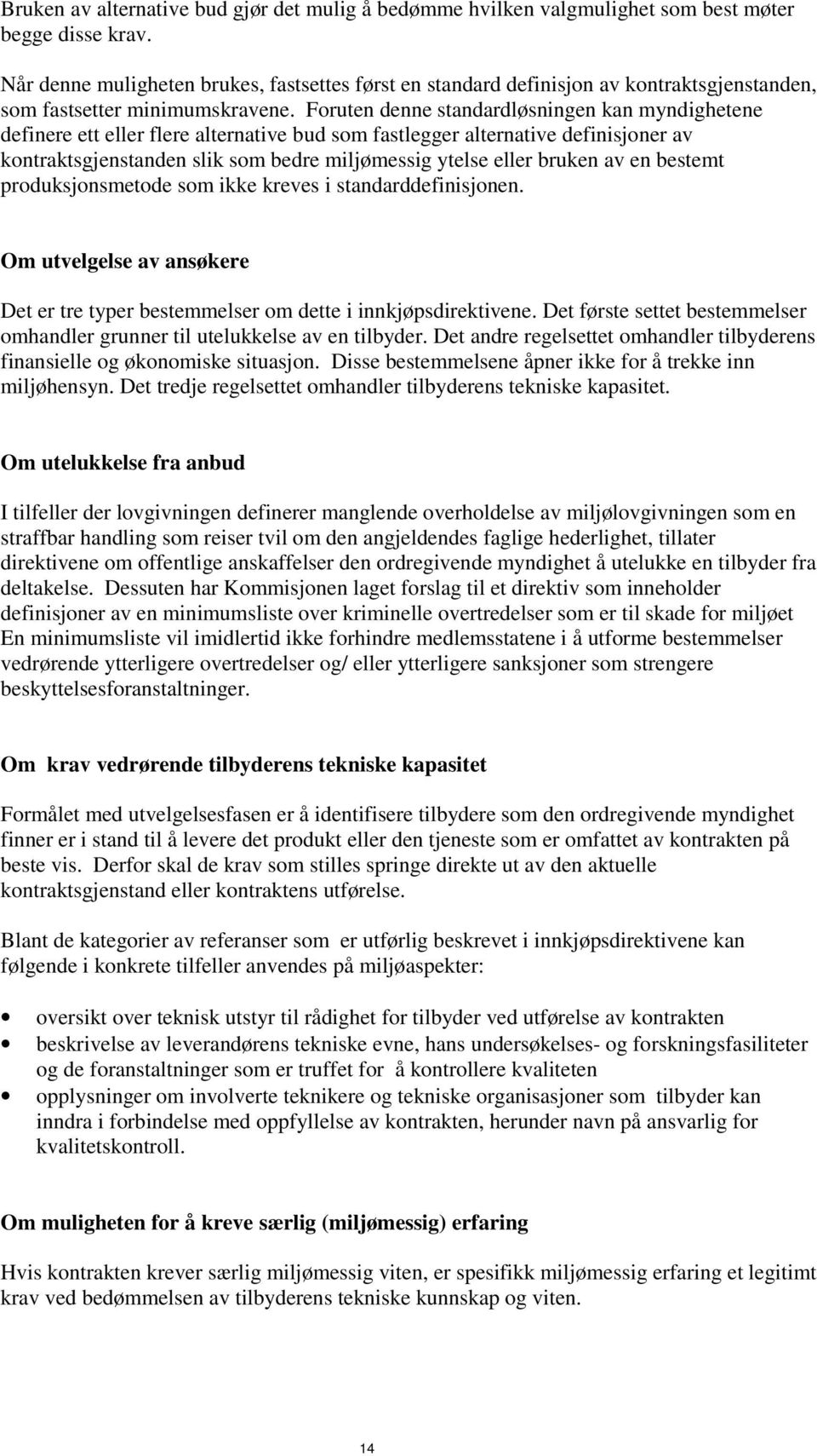 Foruten denne standardløsningen kan myndighetene definere ett eller flere alternative bud som fastlegger alternative definisjoner av kontraktsgjenstanden slik som bedre miljømessig ytelse eller