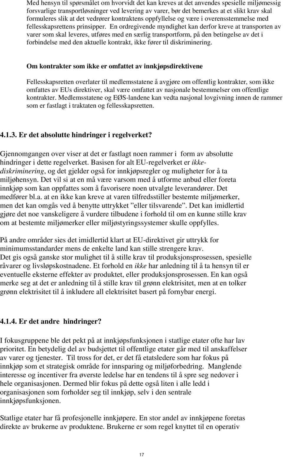 En ordregivende myndighet kan derfor kreve at transporten av varer som skal leveres, utføres med en særlig transportform, på den betingelse av det i forbindelse med den aktuelle kontrakt, ikke fører