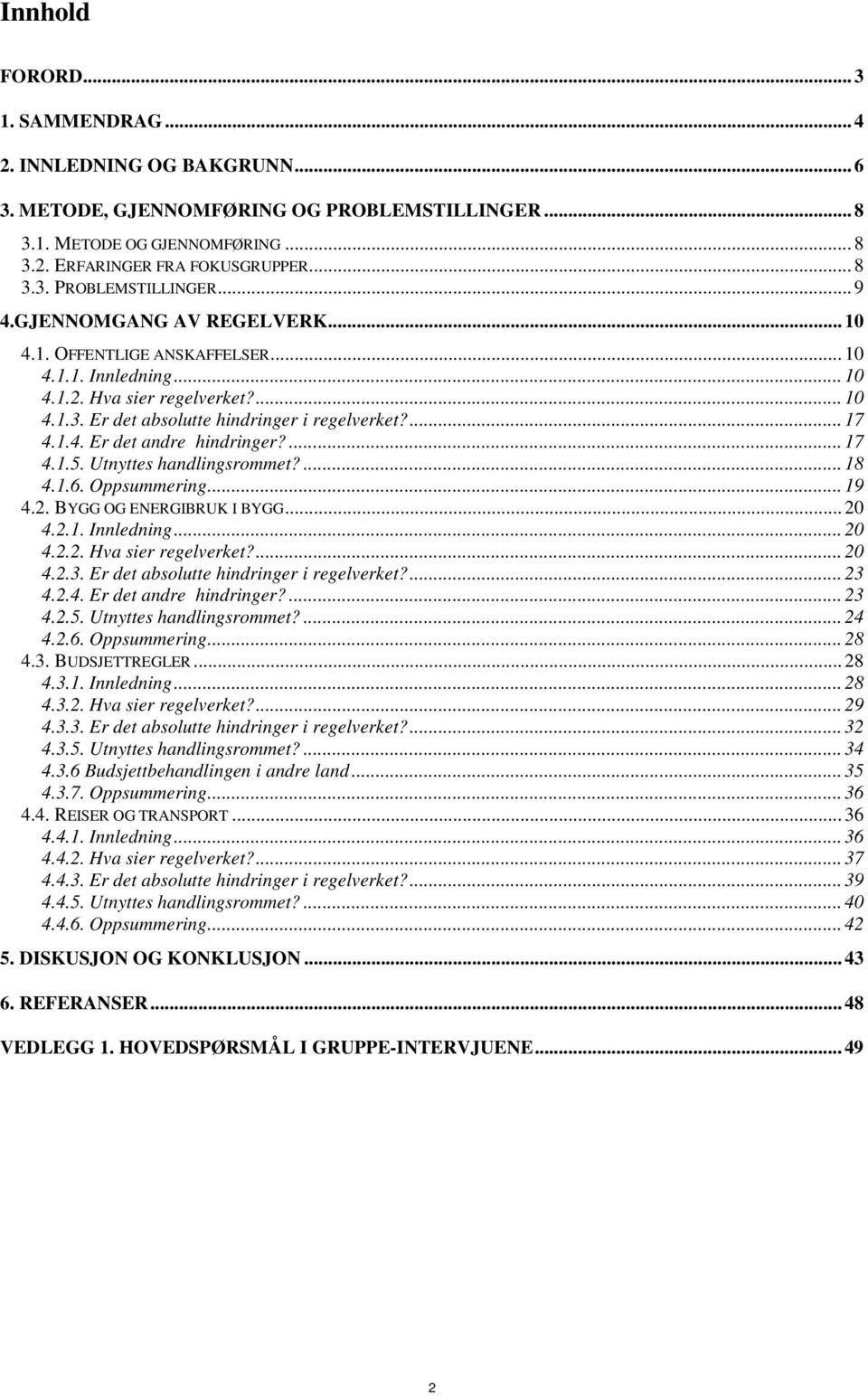 ... 17 4.1.5. Utnyttes handlingsrommet?... 18 4.1.6. Oppsummering... 19 4.2. BYGG OG ENERGIBRUK I BYGG... 20 4.2.1. Innledning... 20 4.2.2. Hva sier regelverket?... 20 4.2.3.