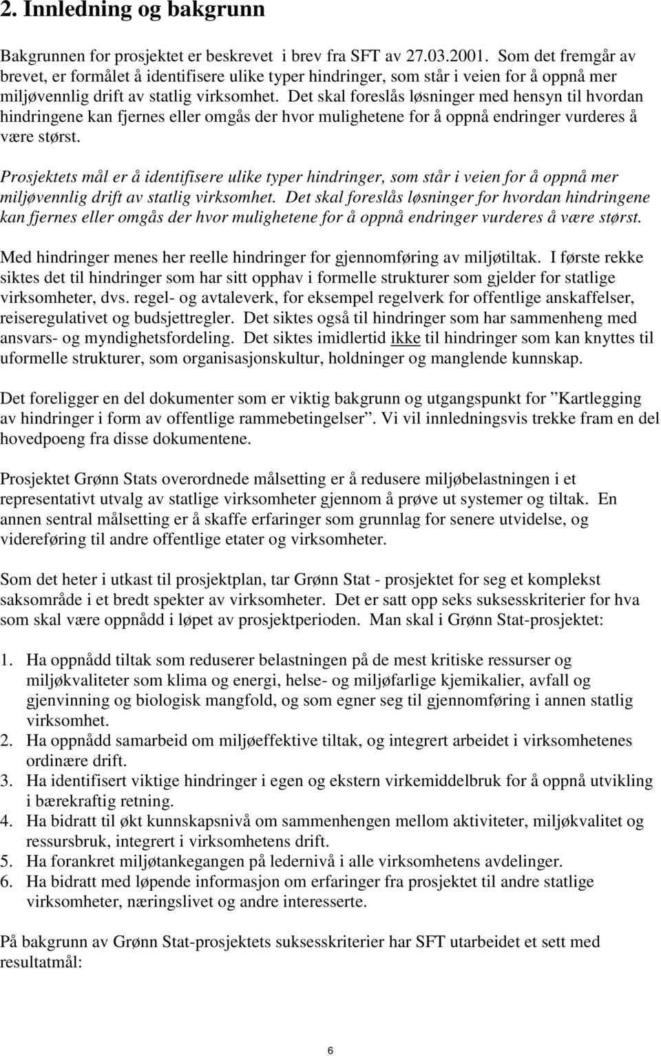 Det skal foreslås løsninger med hensyn til hvordan hindringene kan fjernes eller omgås der hvor mulighetene for å oppnå endringer vurderes å være størst.