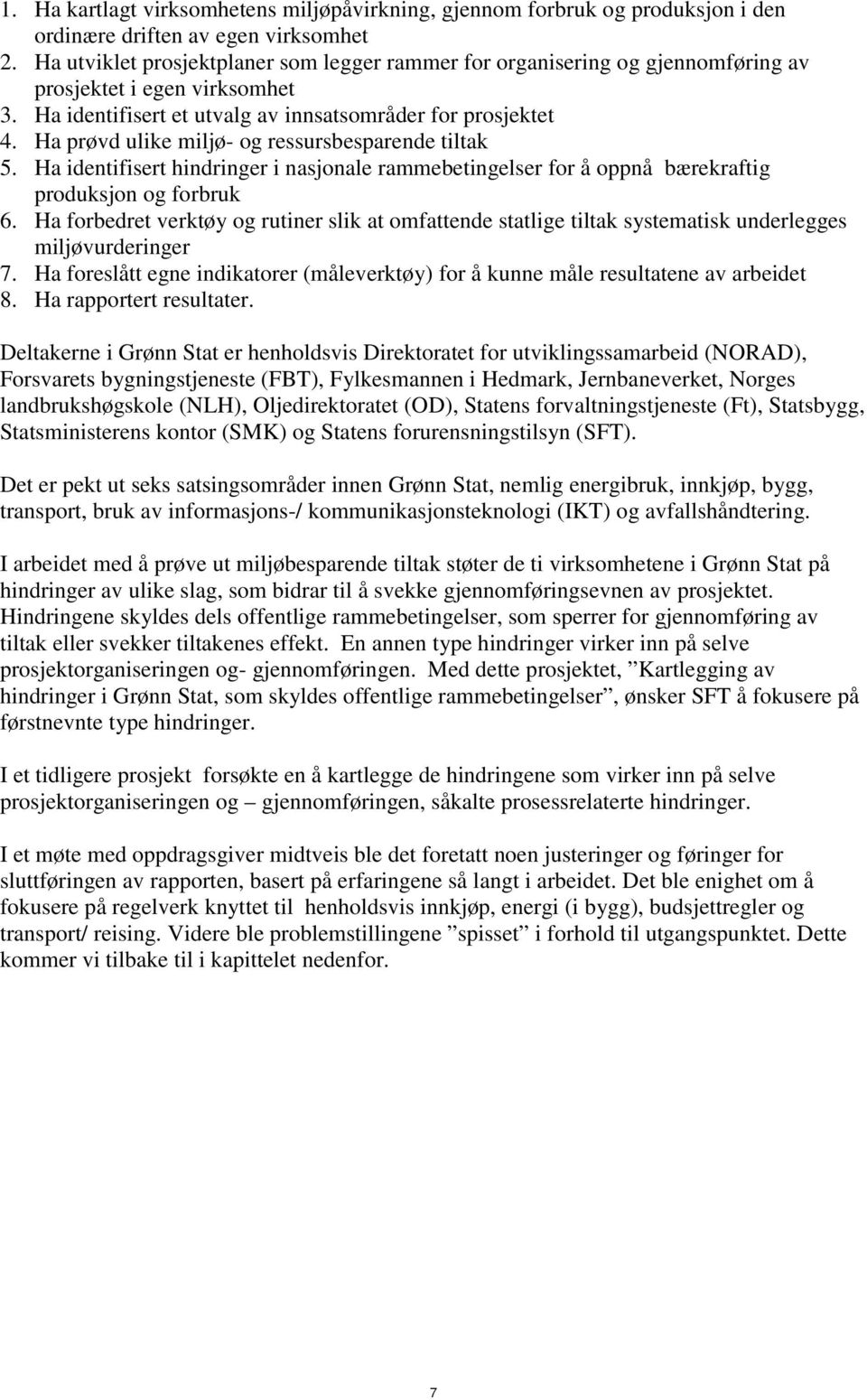 Ha prøvd ulike miljø- og ressursbesparende tiltak 5. Ha identifisert hindringer i nasjonale rammebetingelser for å oppnå bærekraftig produksjon og forbruk 6.