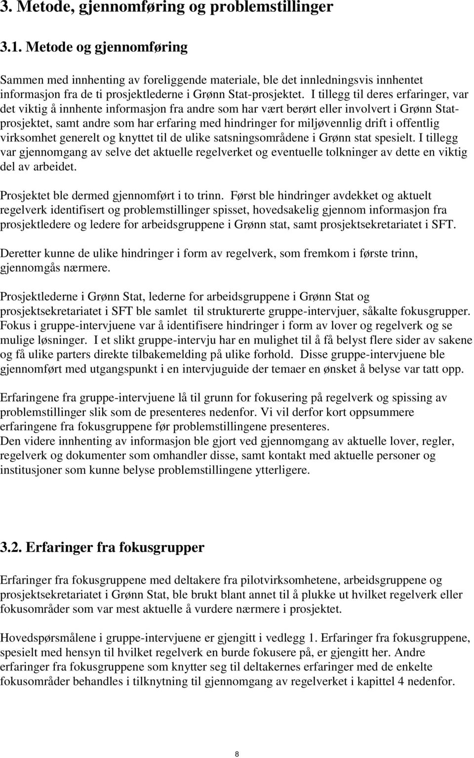 I tillegg til deres erfaringer, var det viktig å innhente informasjon fra andre som har vært berørt eller involvert i Grønn Statprosjektet, samt andre som har erfaring med hindringer for miljøvennlig