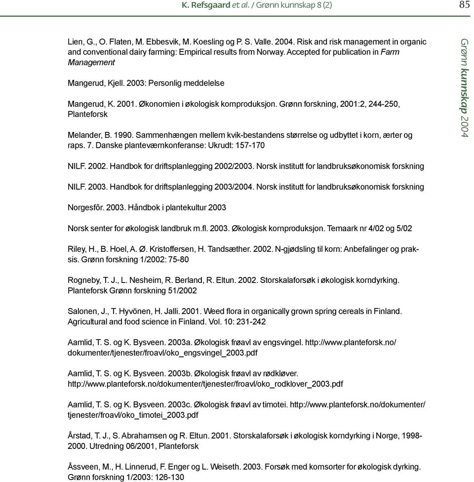 2001. Økonomien i økologisk kornproduksjon. Grønn forskning, 2001:2, 244-250, Planteforsk Melander, B. 1990. Sammenhængen mellem kvik-bestandens størrelse og udbyttet i korn, ærter og raps. 7.