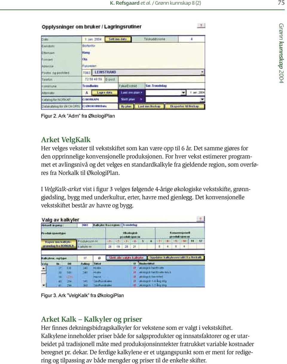 For hver vekst estimerer programmet et avlingsnivå og det velges en standardkalkyle fra gjeldende region, som overføres fra Norkalk til ØkologiPlan.