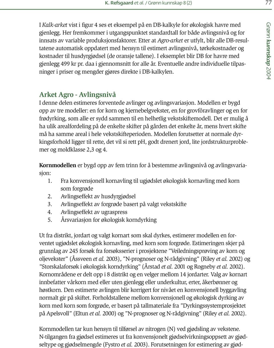 Etter at Agro-arket er utfylt, blir alle DB-resultatene automatisk oppdatert med hensyn til estimert avlingsnivå, tørkekostnader og kostnader til husdyrgjødsel (de oransje tallene).