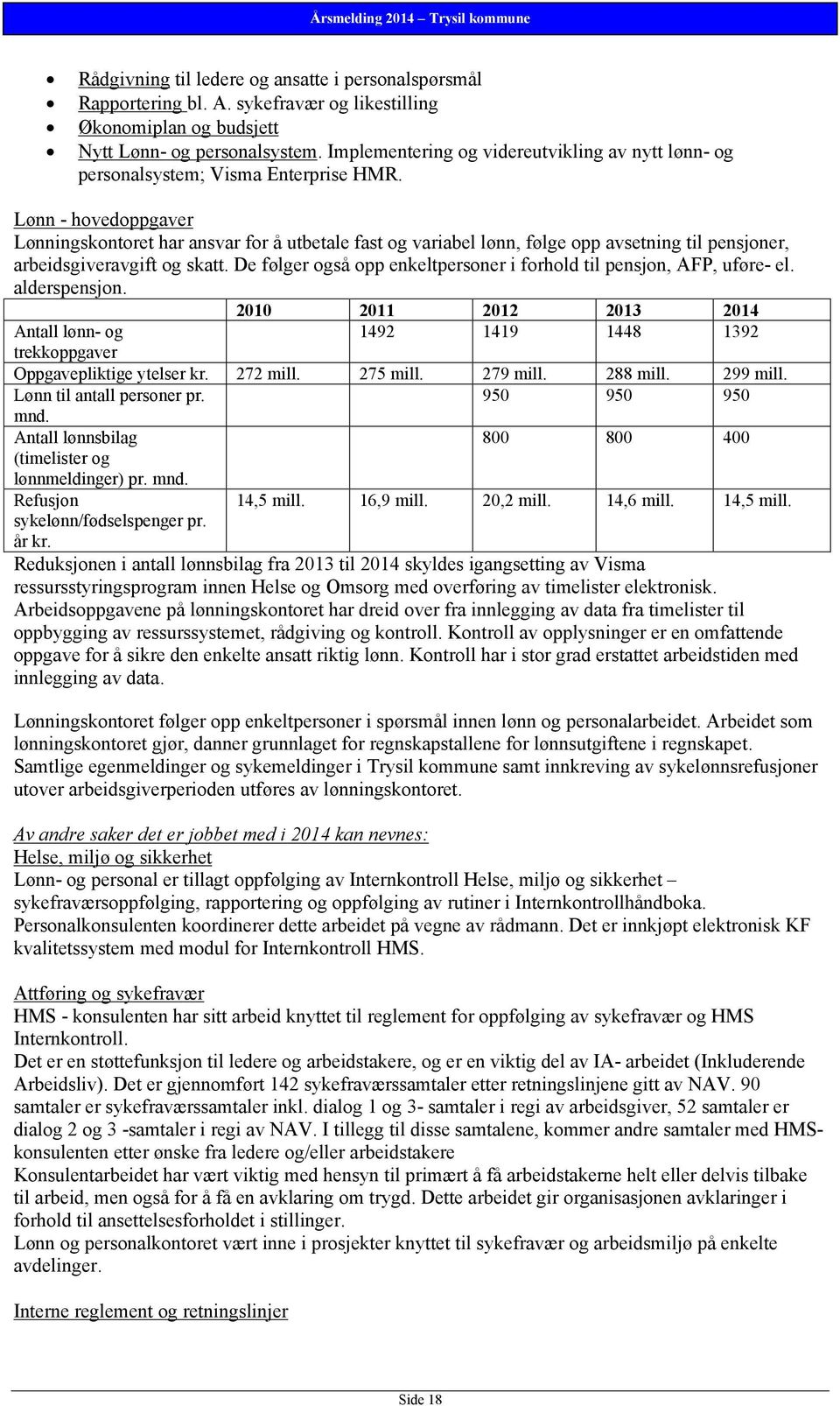 Lønn - hovedoppgaver Lønningskontoret har ansvar for å utbetale fast og variabel lønn, følge opp avsetning til pensjoner, arbeidsgiveravgift og skatt.