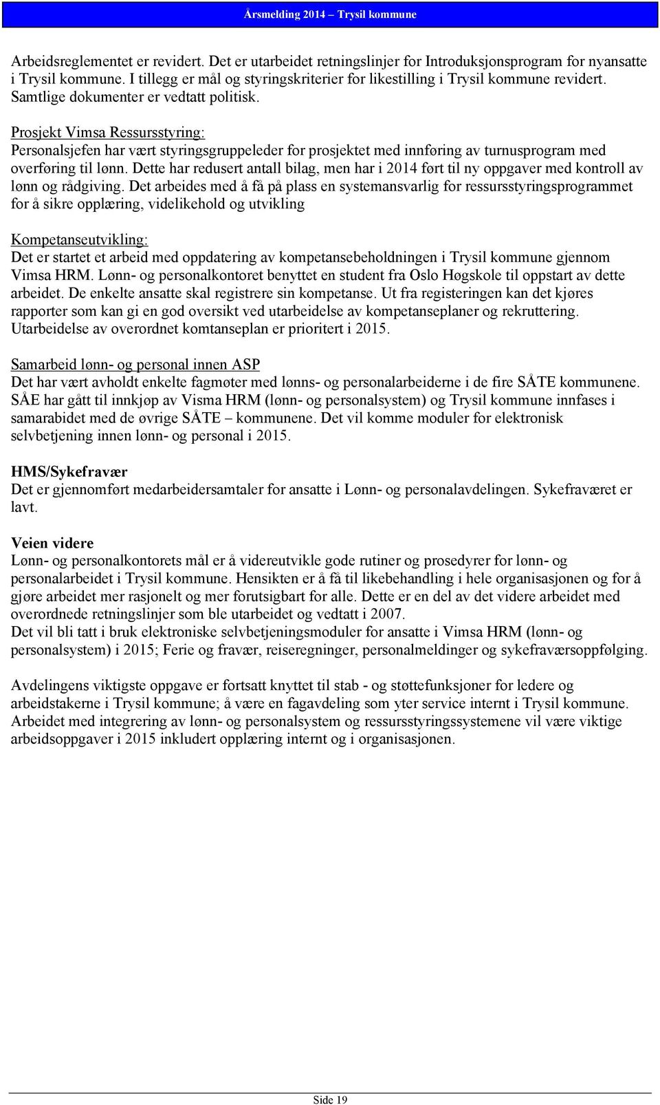 Prosjekt Vimsa Ressursstyring: Personalsjefen har vært styringsgruppeleder for prosjektet med innføring av turnusprogram med overføring til lønn.