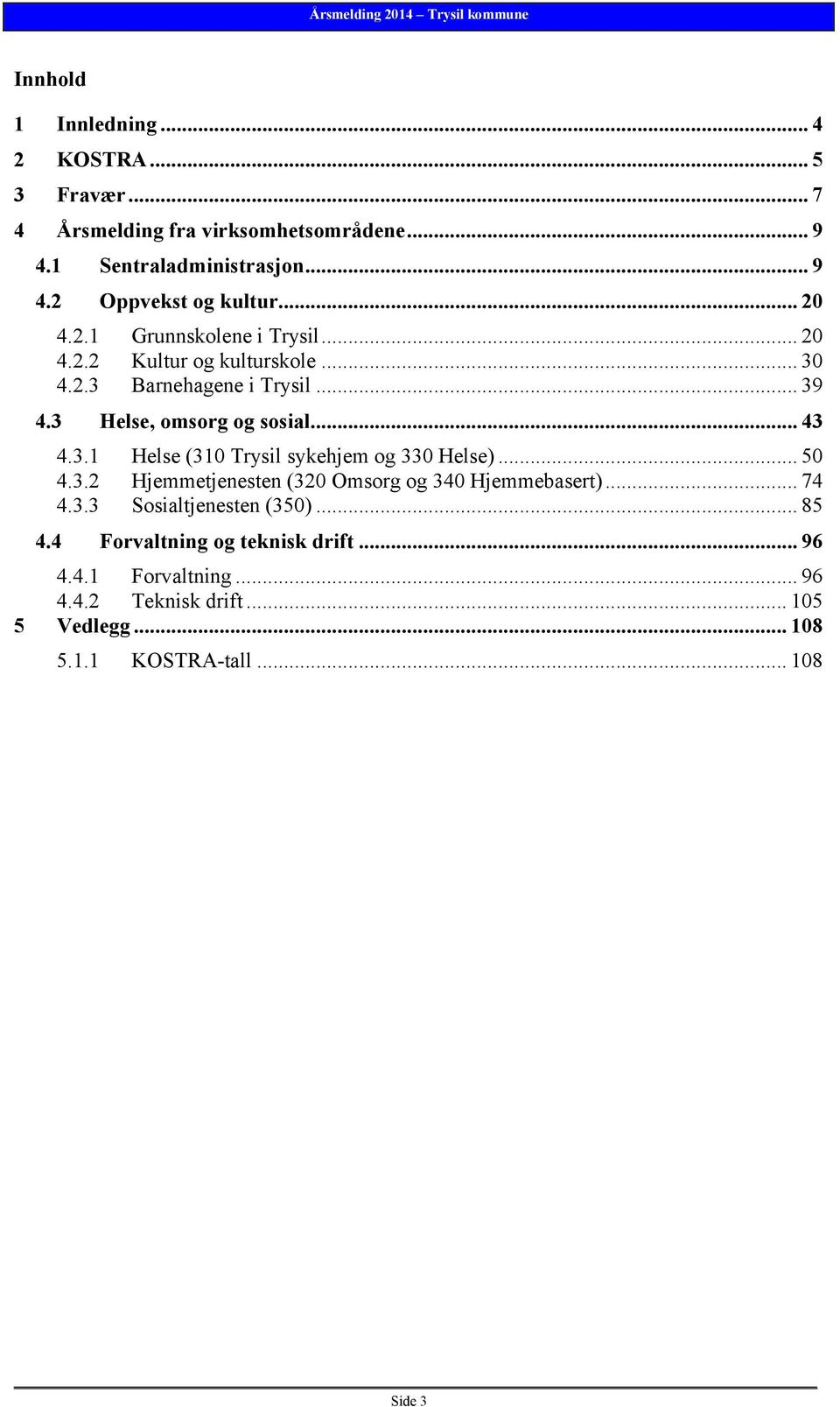 .. 50 4.3.2 Hjemmetjenesten (320 Omsorg og 340 Hjemmebasert)... 74 4.3.3 Sosialtjenesten (350)... 85 4.4 Forvaltning og teknisk drift... 96 4.4.1 Forvaltning.