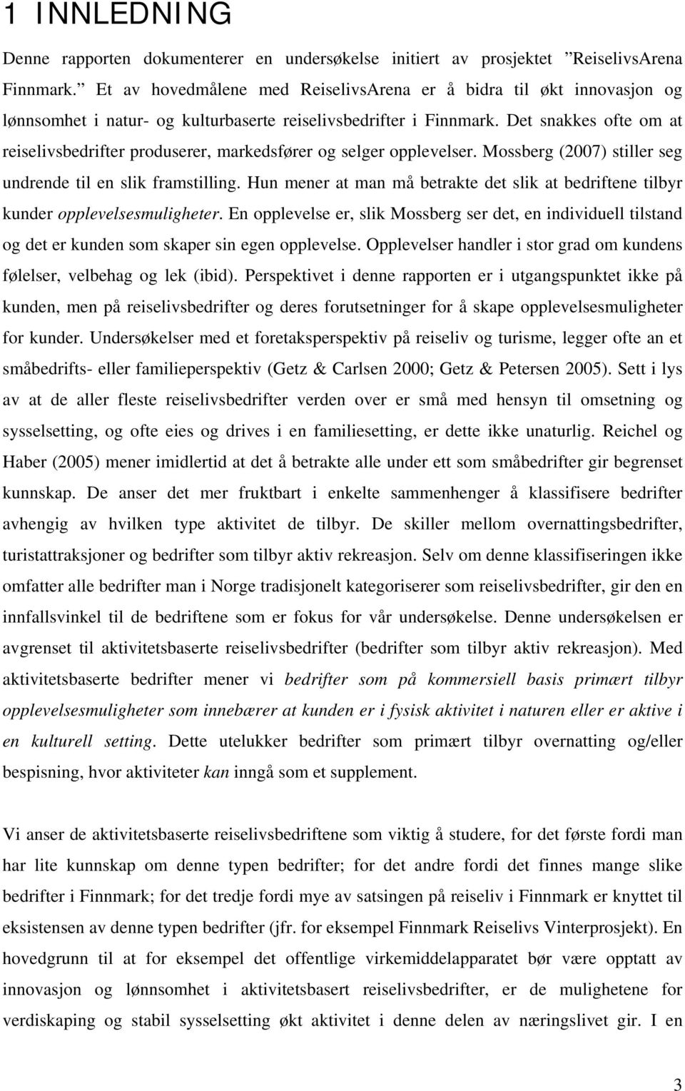 Det snakkes ofte om at reiselivsbedrifter produserer, markedsfører og selger opplevelser. Mossberg (2007) stiller seg undrende til en slik framstilling.