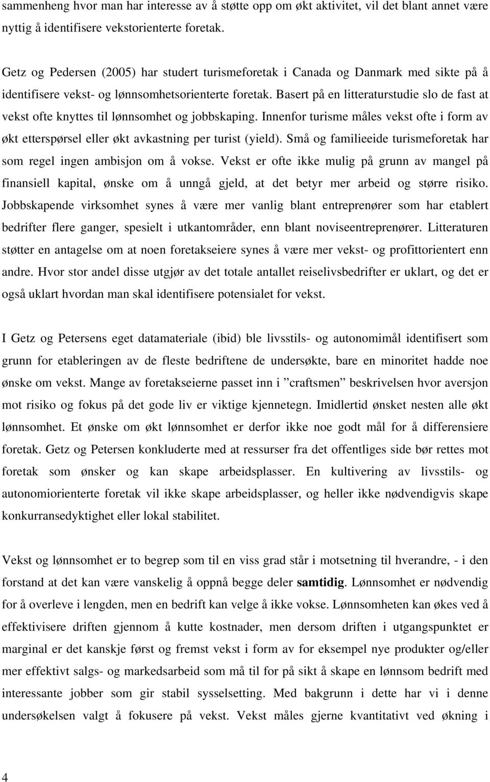 Basert på en litteraturstudie slo de fast at vekst ofte knyttes til lønnsomhet og jobbskaping. Innenfor turisme måles vekst ofte i form av økt etterspørsel eller økt avkastning per turist (yield).