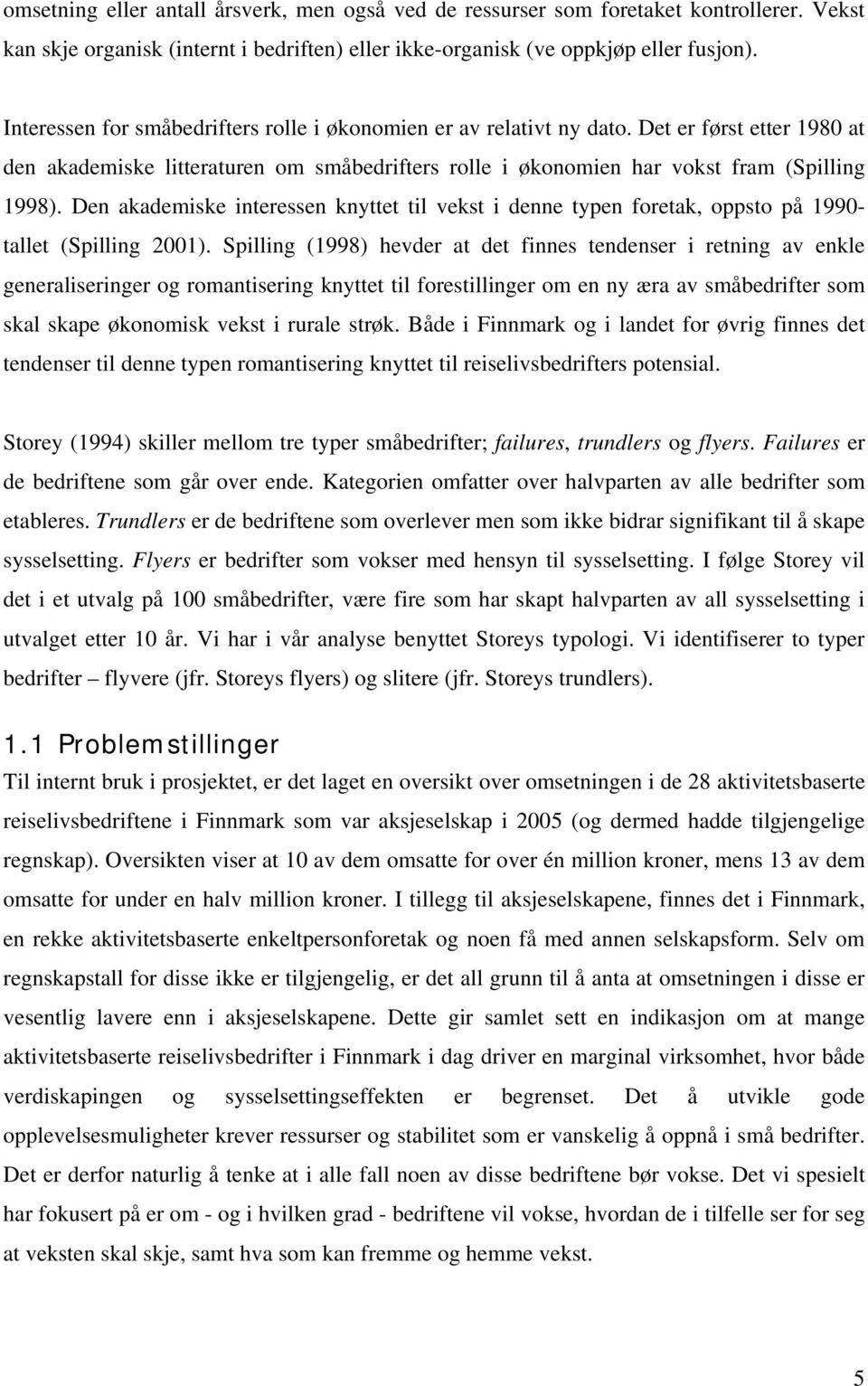 Den akademiske interessen knyttet til vekst i denne typen foretak, oppsto på 1990- tallet (Spilling 2001).