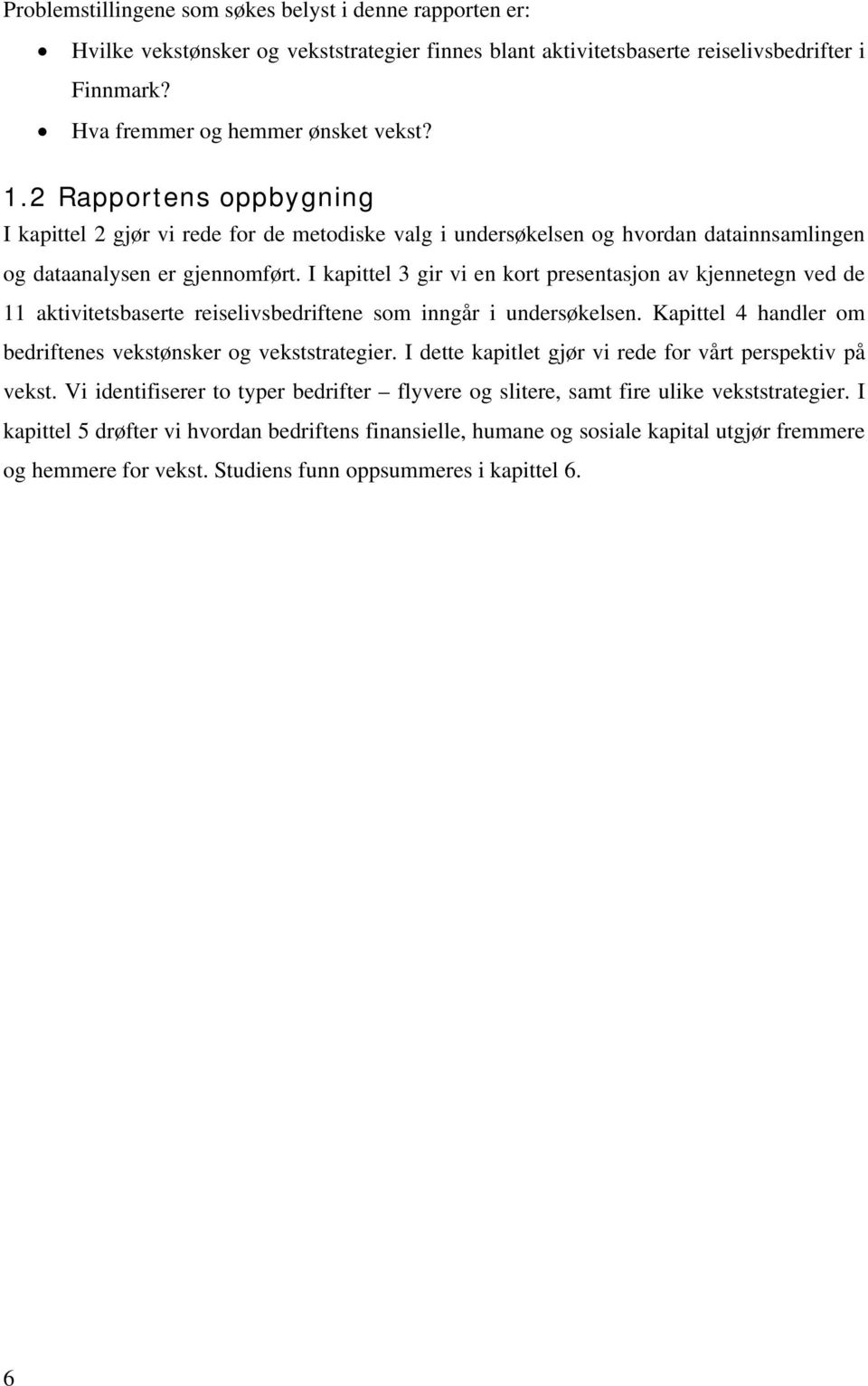 I kapittel 3 gir vi en kort presentasjon av kjennetegn ved de 11 aktivitetsbaserte reiselivsbedriftene som inngår i undersøkelsen. Kapittel 4 handler om bedriftenes vekstønsker og vekststrategier.