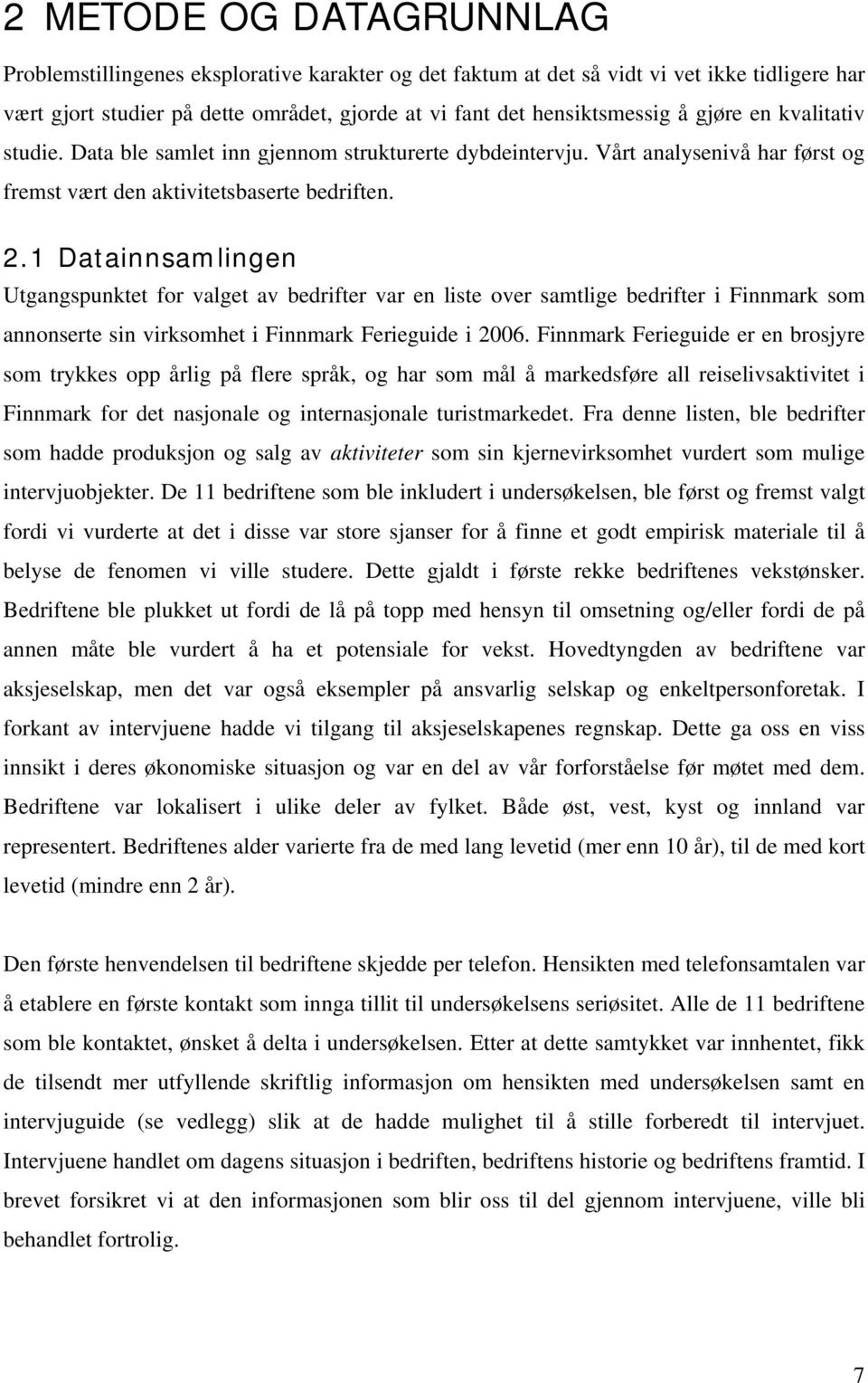 1 Datainnsamlingen Utgangspunktet for valget av bedrifter var en liste over samtlige bedrifter i Finnmark som annonserte sin virksomhet i Finnmark Ferieguide i 2006.