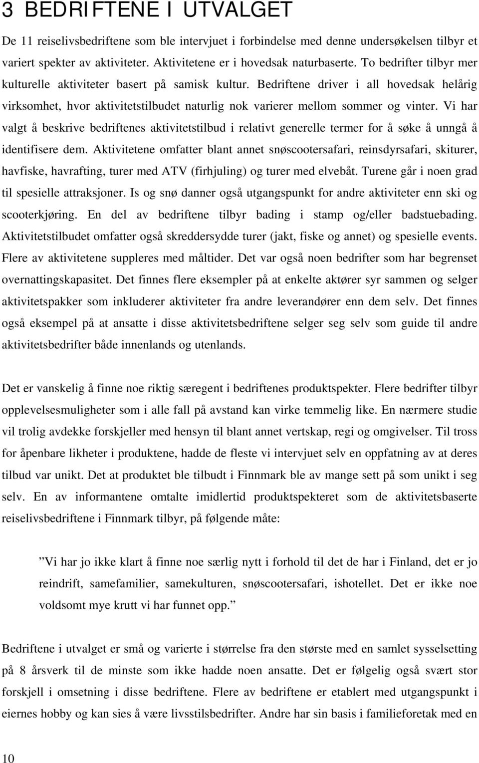 Vi har valgt å beskrive bedriftenes aktivitetstilbud i relativt generelle termer for å søke å unngå å identifisere dem.