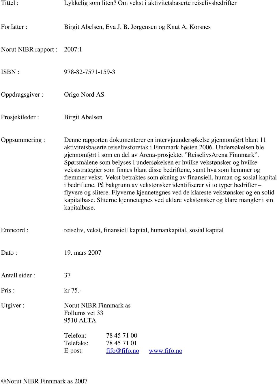 gjennomført blant 11 aktivitetsbaserte reiselivsforetak i Finnmark høsten 2006. Undersøkelsen ble gjennomført i som en del av Arena-prosjektet ReiselivsArena Finnmark.