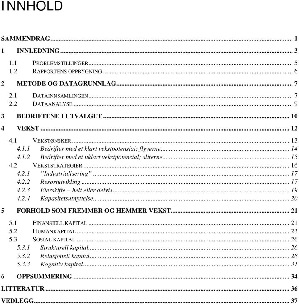 2 VEKSTSTRATEGIER... 16 4.2.1 Industrialisering... 17 4.2.2 Resortutvikling... 17 4.2.3 Eierskifte helt eller delvis... 19 4.2.4 Kapasitetsutnyttelse... 20 5 FORHOLD SOM FREMMER OG HEMMER VEKST.