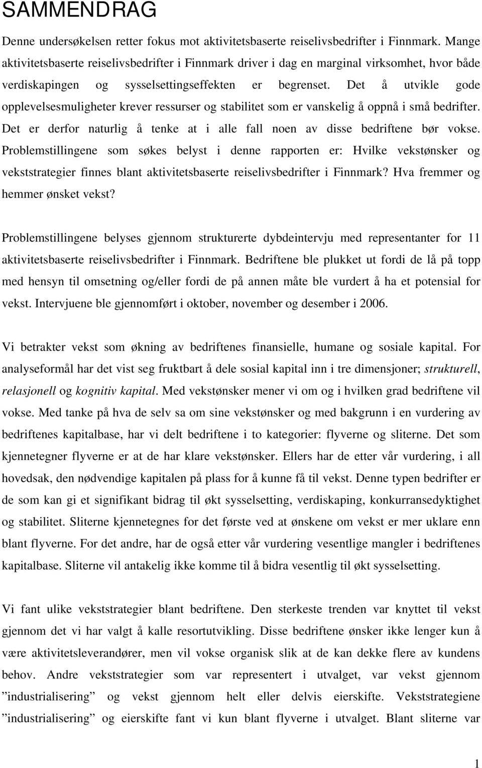 Det å utvikle gode opplevelsesmuligheter krever ressurser og stabilitet som er vanskelig å oppnå i små bedrifter. Det er derfor naturlig å tenke at i alle fall noen av disse bedriftene bør vokse.