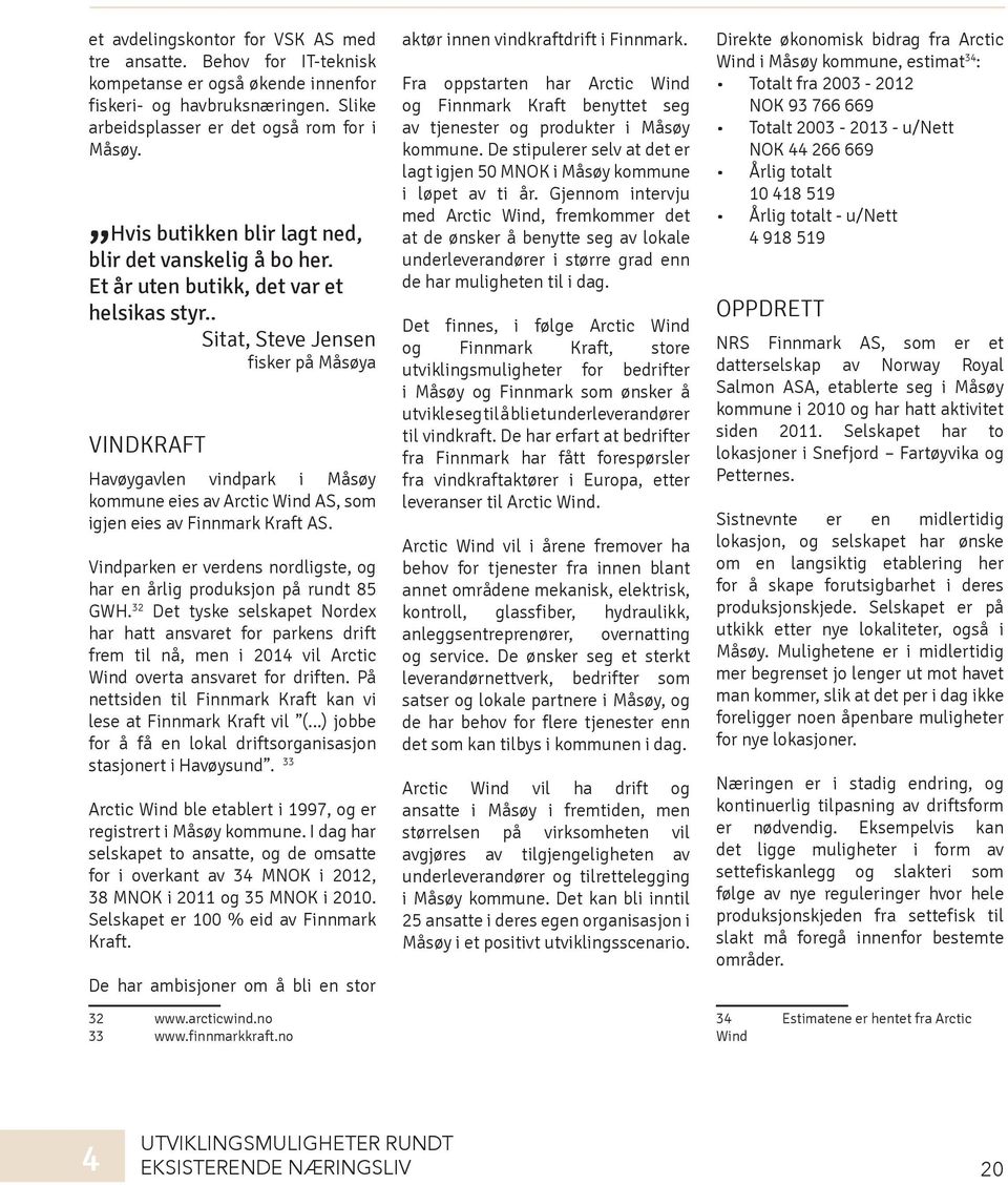 . Sitat, Steve Jensen fisker på Måsøya VINDKRAFT Havøygavlen vindpark i Måsøy kommune eies av Arctic Wind AS, som igjen eies av Finnmark Kraft AS.