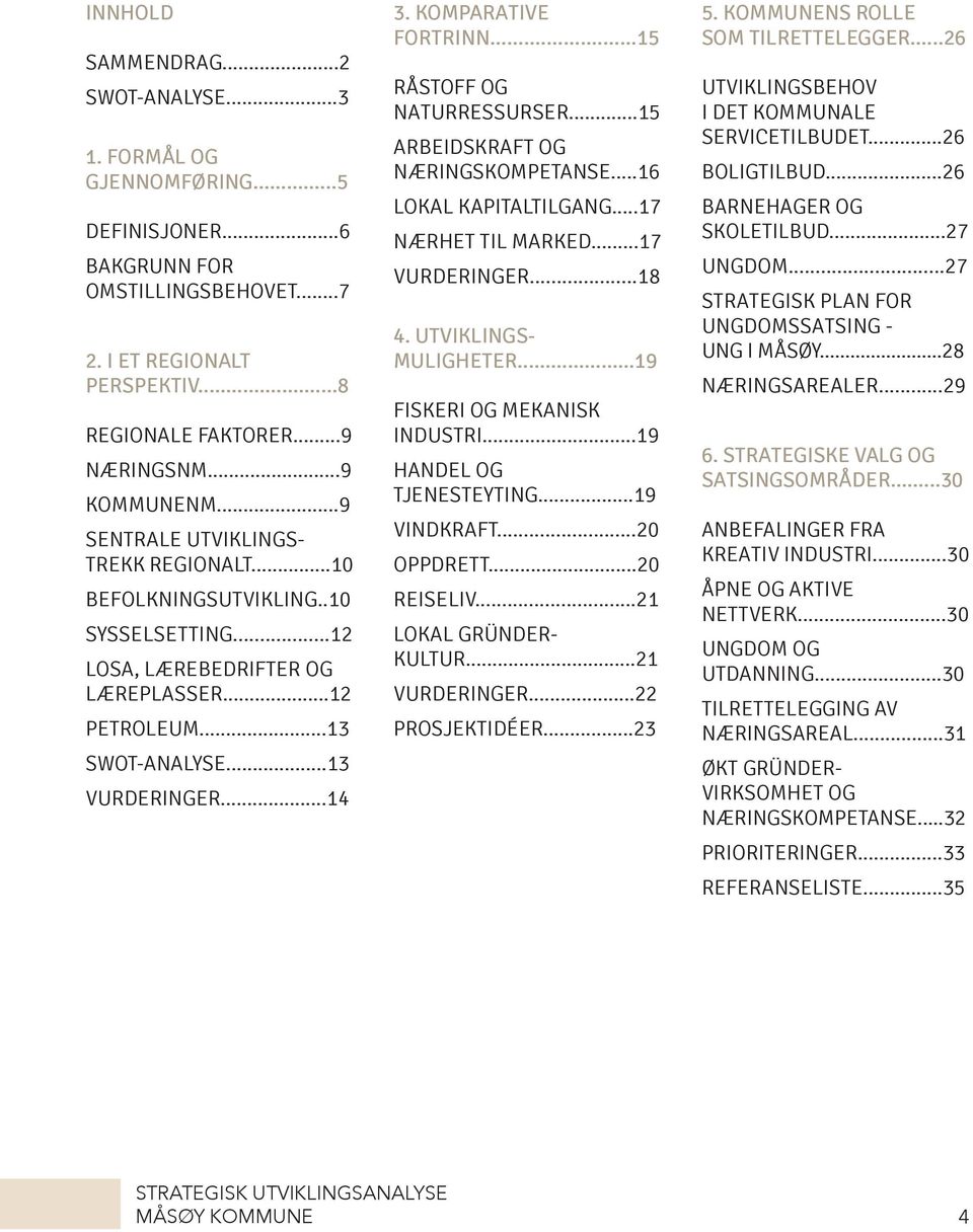 KOMPARATIVE FORTRINN...15 RÅSTOFF OG NATURRESSURSER...15 ARBEIDSKRAFT OG NÆRINGSKOMPETANSE...16 LOKAL KAPITALTILGANG...17 NÆRHET TIL MARKED...17 VURDERINGER...18 4. UTVIKLINGS- MULIGHETER.