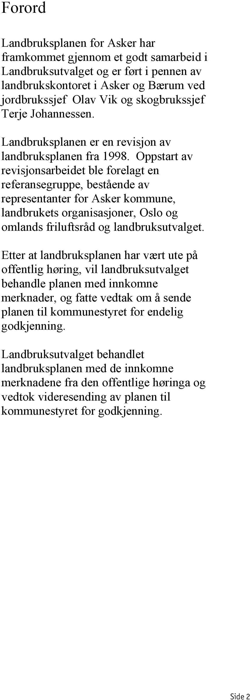 Oppstart av revisjonsarbeidet ble forelagt en referansegruppe, bestående av representanter for Asker kommune, landbrukets organisasjoner, Oslo og omlands friluftsråd og landbruksutvalget.