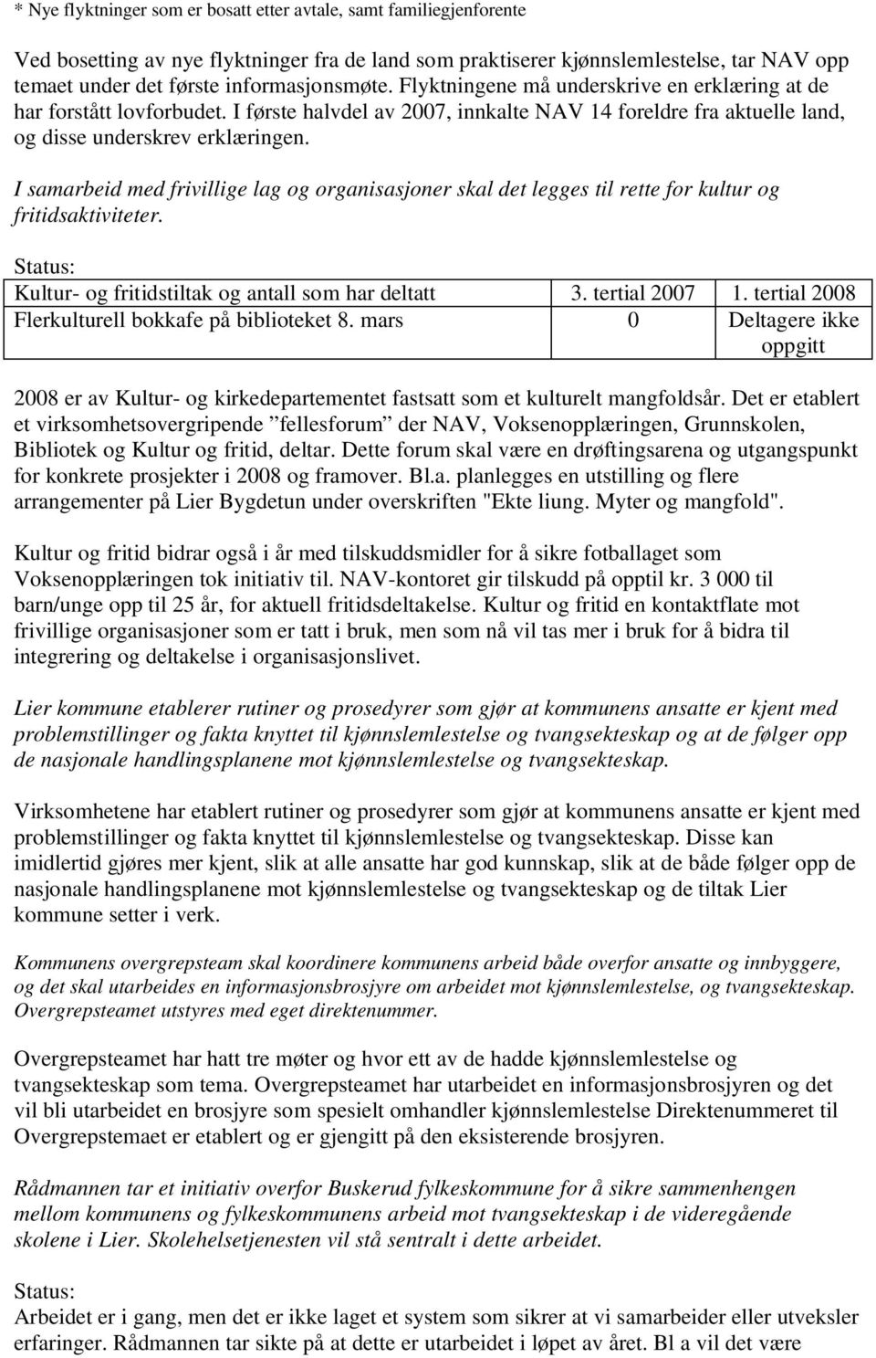 I samarbeid med frivillige lag og organisasjoner skal det legges til rette for kultur og fritidsaktiviteter. Status: Kultur- og fritidstiltak og antall som har deltatt 3. tertial 2007 1.