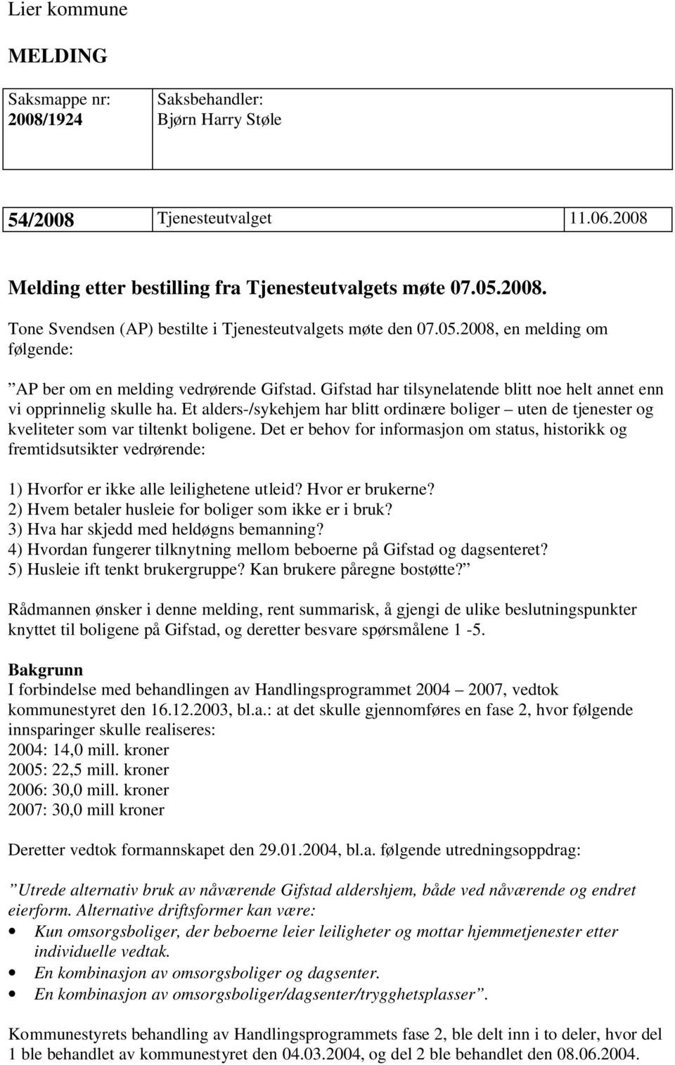 Et alders-/sykehjem har blitt ordinære boliger uten de tjenester og kveliteter som var tiltenkt boligene.