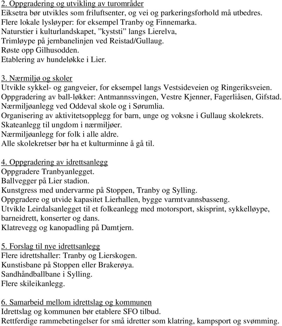 Nærmiljø og skoler Utvikle sykkel- og gangveier, for eksempel langs estsideveien og Ringeriksveien. Oppgradering av ball-løkker: Antmannssvingen, estre Kjenner, Fagerliåsen, Gifstad.